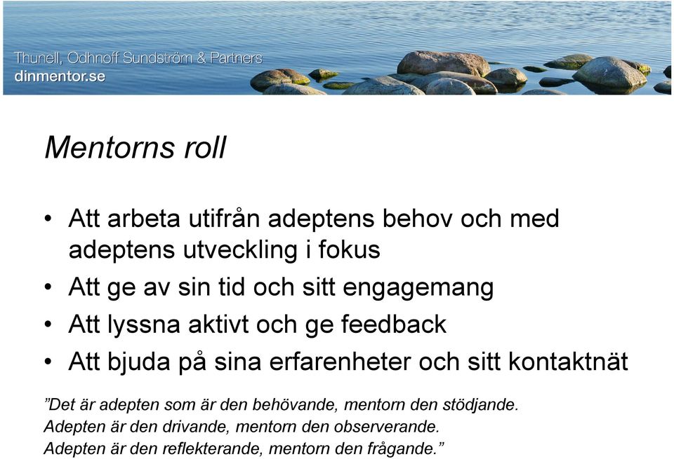 erfarenheter och sitt kontaktnät Det är adepten som är den behövande, mentorn den stödjande.