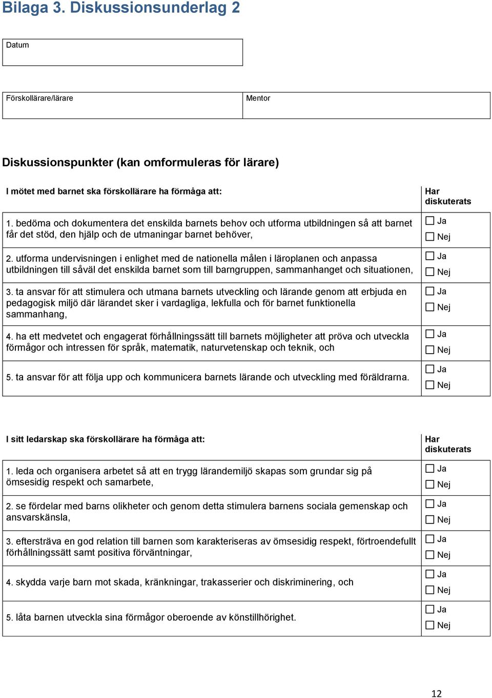 utforma undervisningen i enlighet med de nationella målen i läroplanen och anpassa utbildningen till såväl det enskilda barnet som till barngruppen, sammanhanget och situationen, 3.