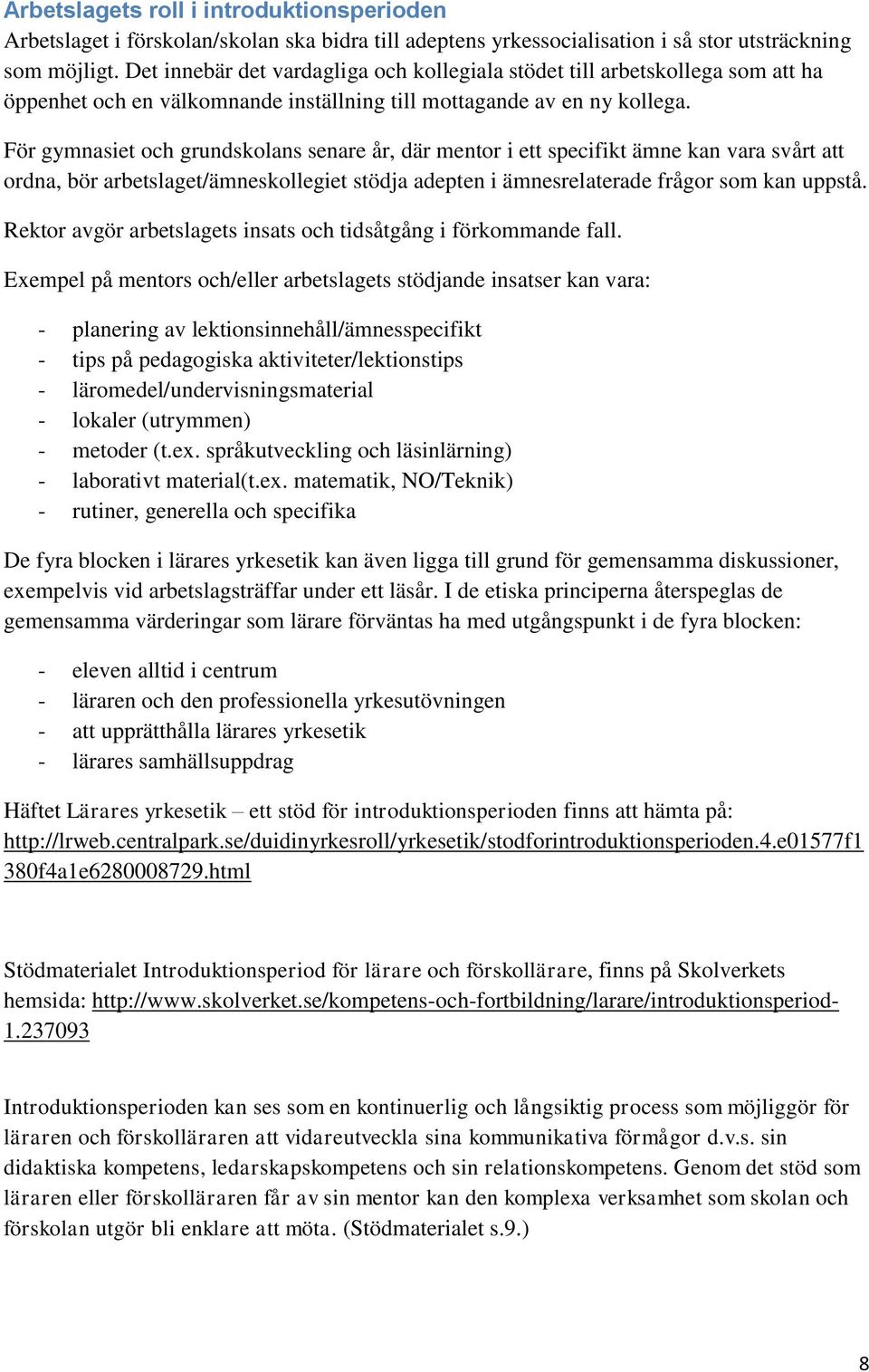 För gymnasiet och grundskolans senare år, där mentor i ett specifikt ämne kan vara svårt att ordna, bör arbetslaget/ämneskollegiet stödja adepten i ämnesrelaterade frågor som kan uppstå.