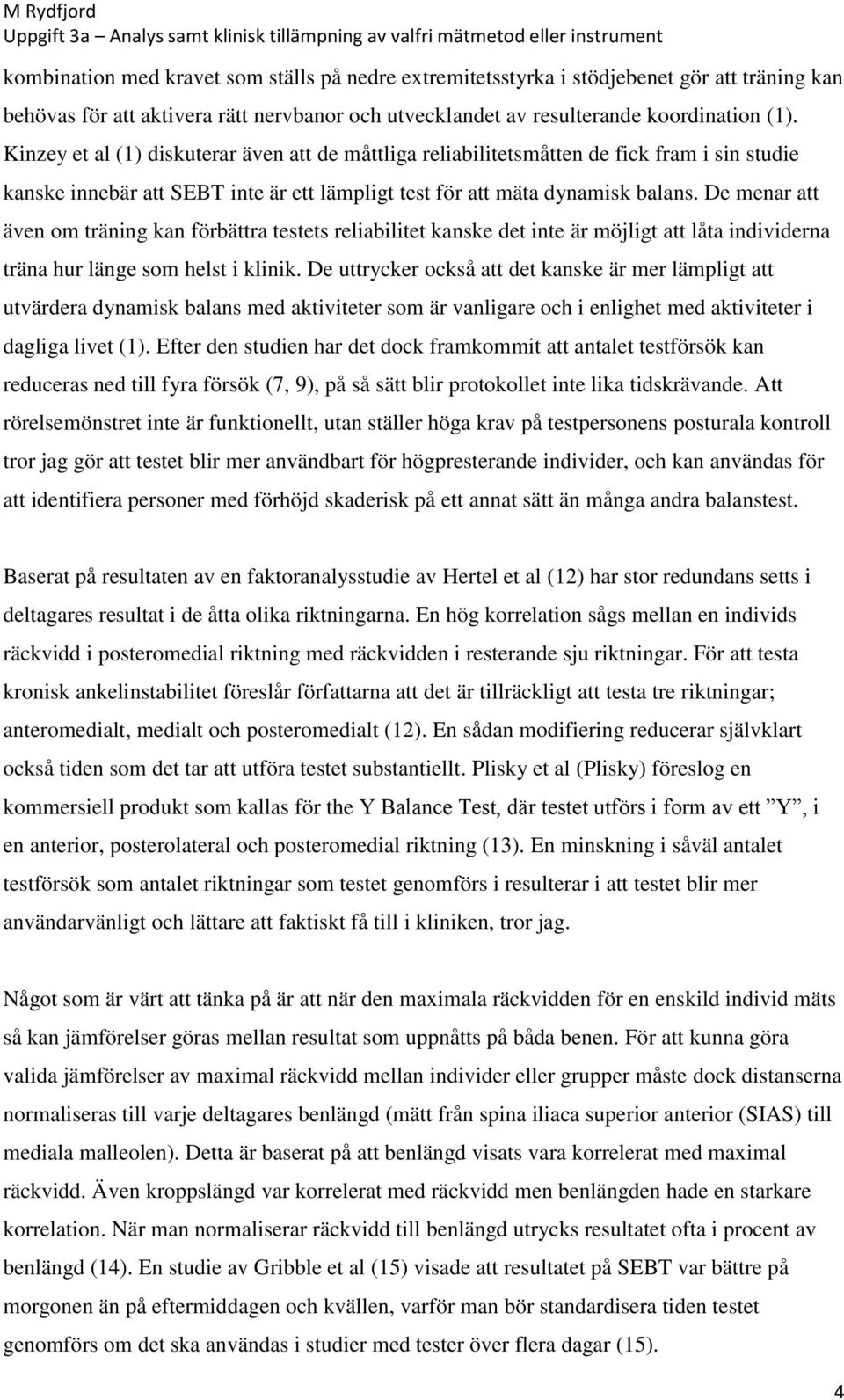 De menar att även om träning kan förbättra testets reliabilitet kanske det inte är möjligt att låta individerna träna hur länge som helst i klinik.