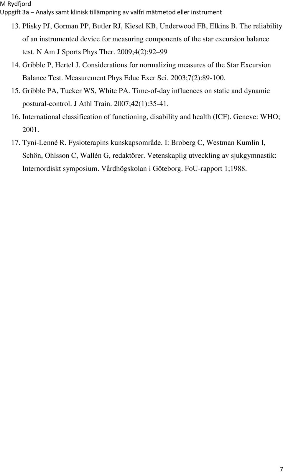 Gribble PA, Tucker WS, White PA. Time-of-day influences on static and dynamic postural-control. J Athl Train. 2007;42(1):35-41. 16.