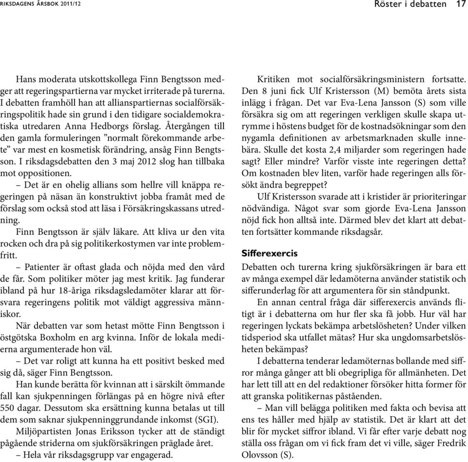 Återgången till den gamla formuleringen normalt förekommande arbete var mest en kosmetisk förändring, ansåg Finn Bengtsson. I riksdagsdebatten den 3 maj 2012 slog han tillbaka mot oppositionen.