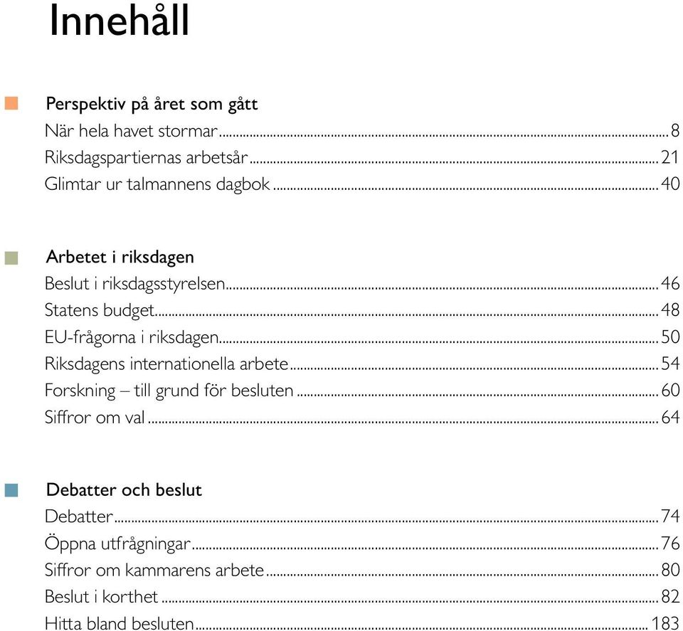 ..48 EU-frågorna i riksdagen... 50 Riksdagens internationella arbete... 54 Forskning till grund för besluten.