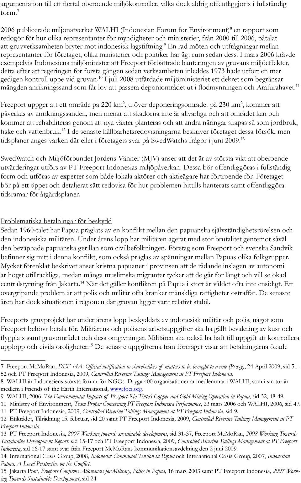 gruvverksamheten bryter mot indonesisk lagstiftning. En rad möten och utfrågningar mellan representanter för företaget, olika ministerier och politiker har ägt rum sedan dess.