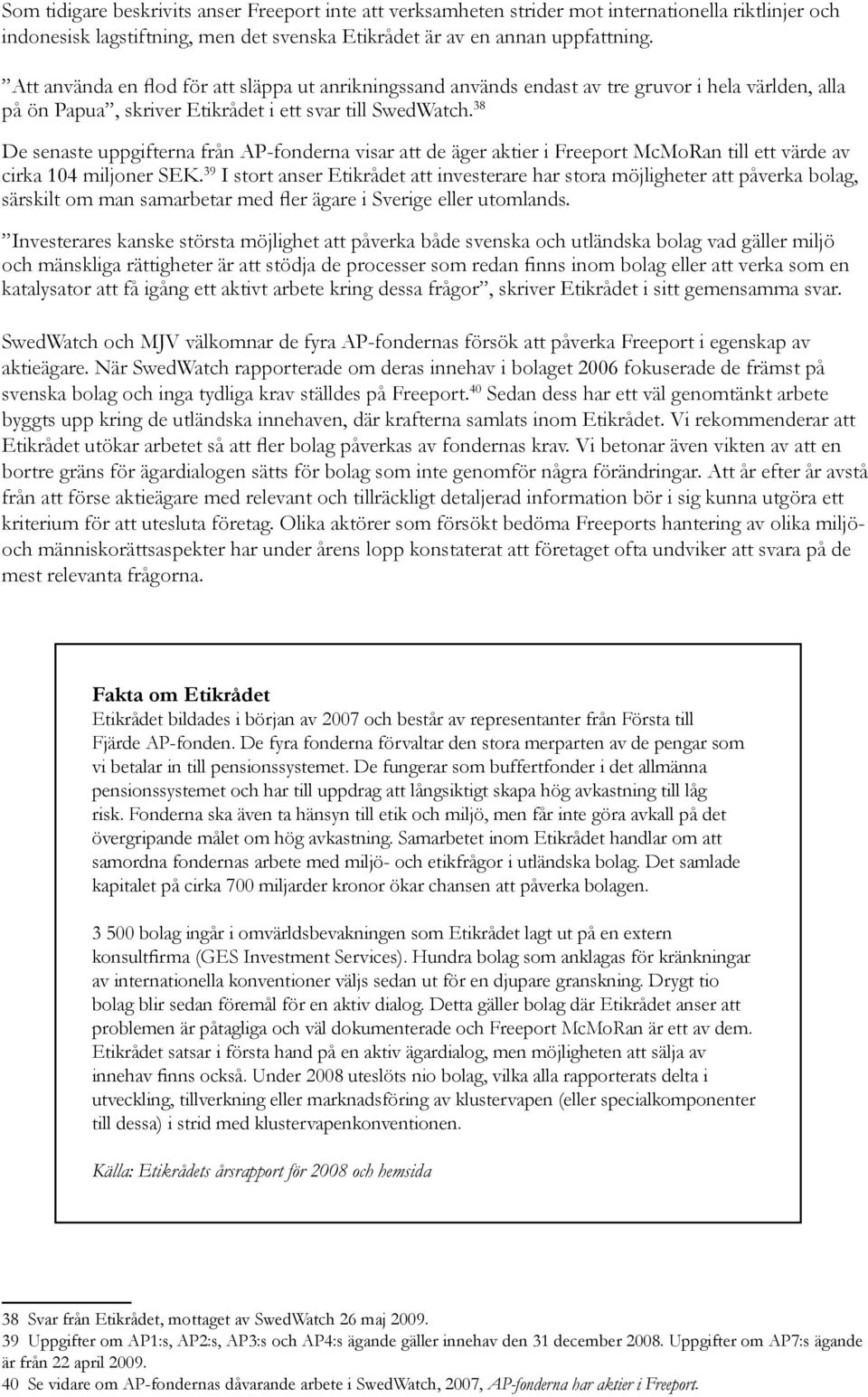 38 De senaste uppgifterna från AP-fonderna visar att de äger aktier i Freeport McMoRan till ett värde av cirka 104 miljoner SEK.