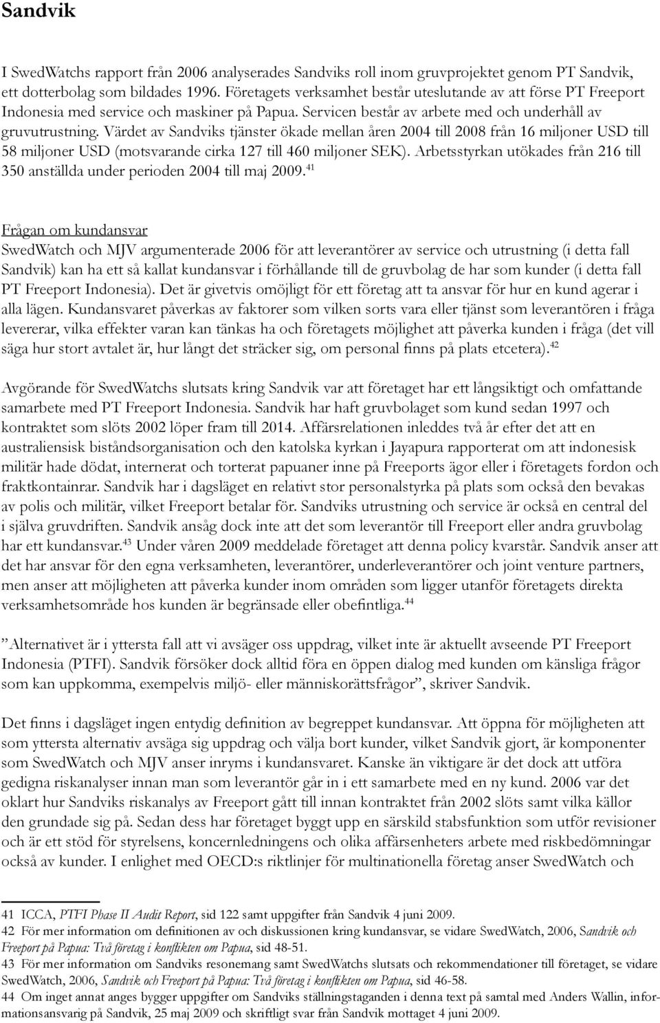 Värdet av Sandviks tjänster ökade mellan åren 2004 till 2008 från 16 miljoner USD till 58 miljoner USD (motsvarande cirka 127 till 460 miljoner SEK).