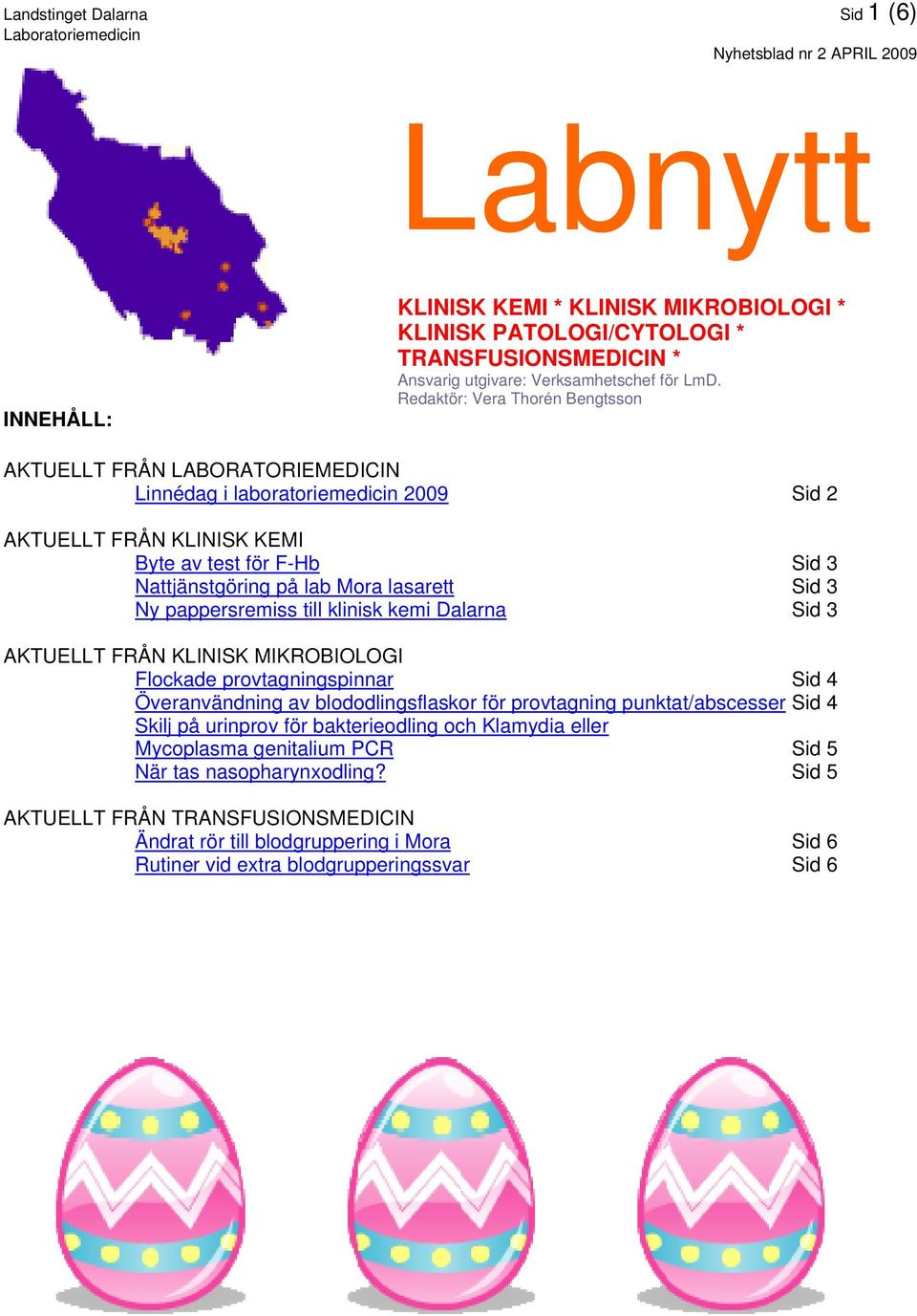 Sid 3 Ny pappersremiss till klinisk kemi Dalarna Sid 3 AKTUELLT FRÅN KLINISK MIKROBIOLOGI Flockade provtagningspinnar Sid 4 Överanvändning av blododlingsflaskor för provtagning punktat/abscesser Sid