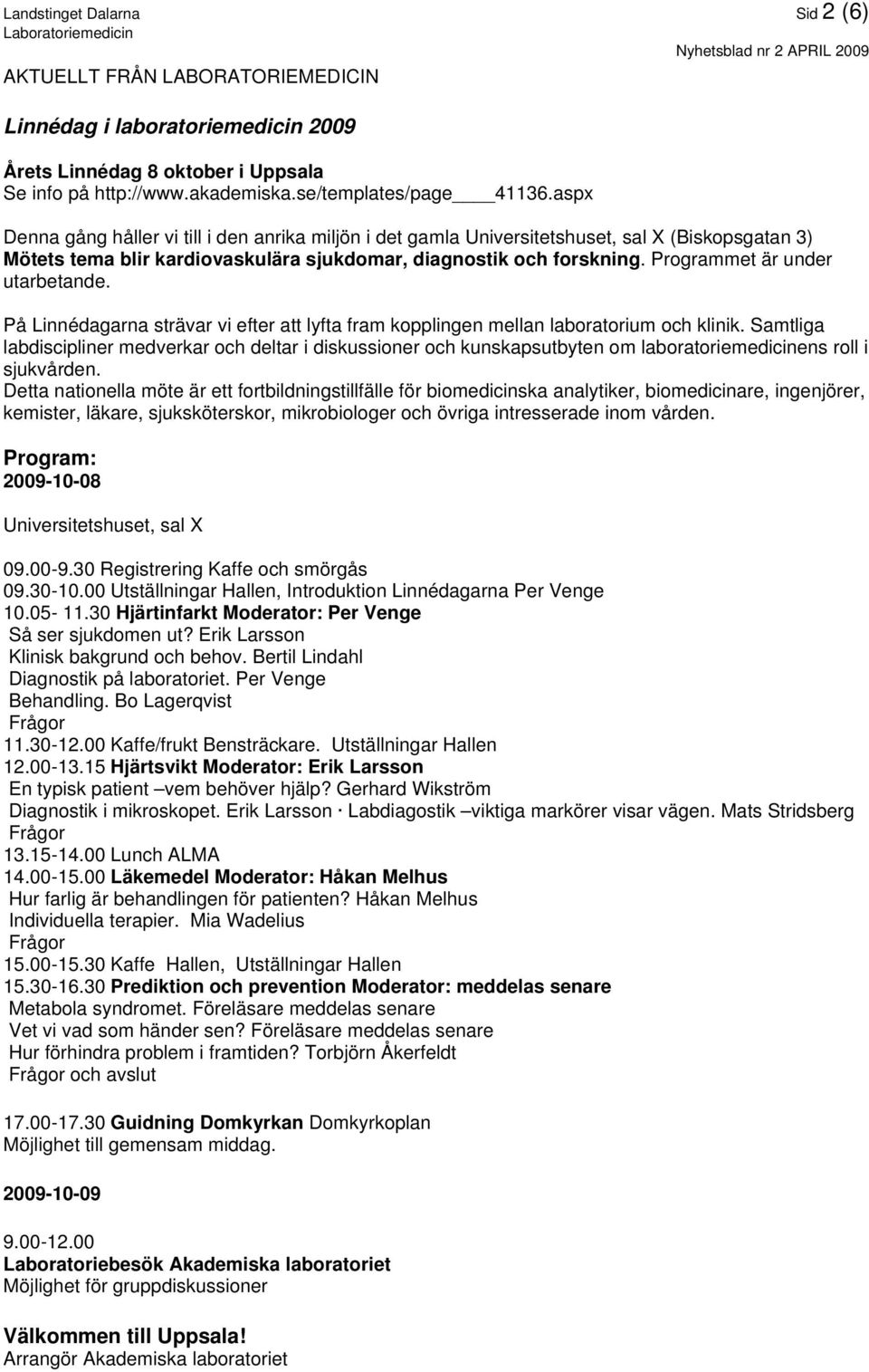 Programmet är under utarbetande. På Linnédagarna strävar vi efter att lyfta fram kopplingen mellan laboratorium och klinik.