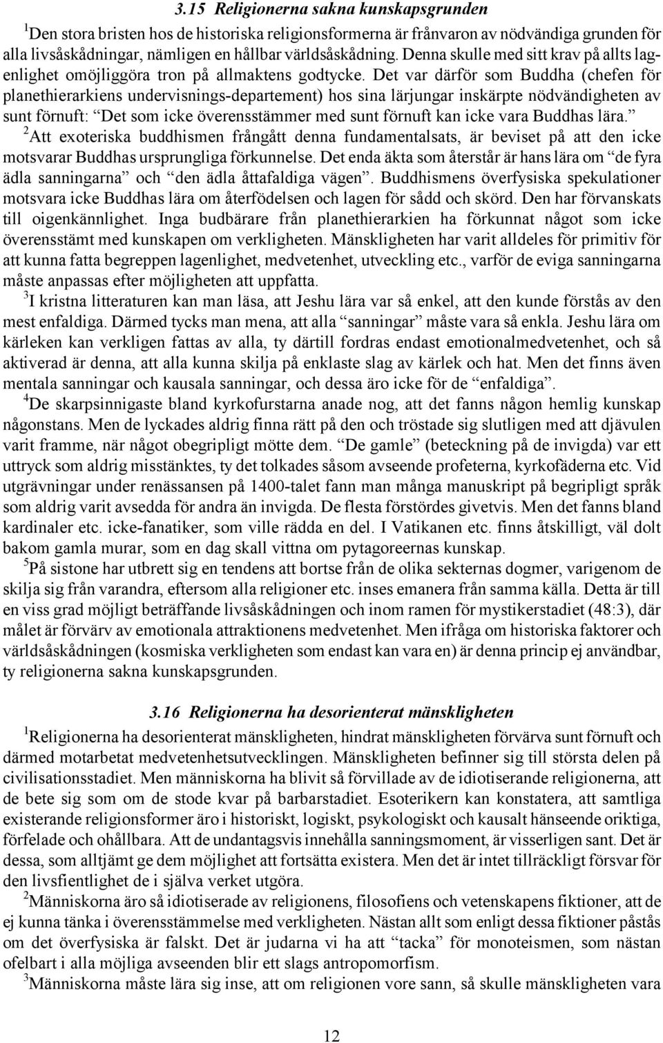 Det var därför som Buddha (chefen för planethierarkiens undervisnings-departement) hos sina lärjungar inskärpte nödvändigheten av sunt förnuft: Det som icke överensstämmer med sunt förnuft kan icke