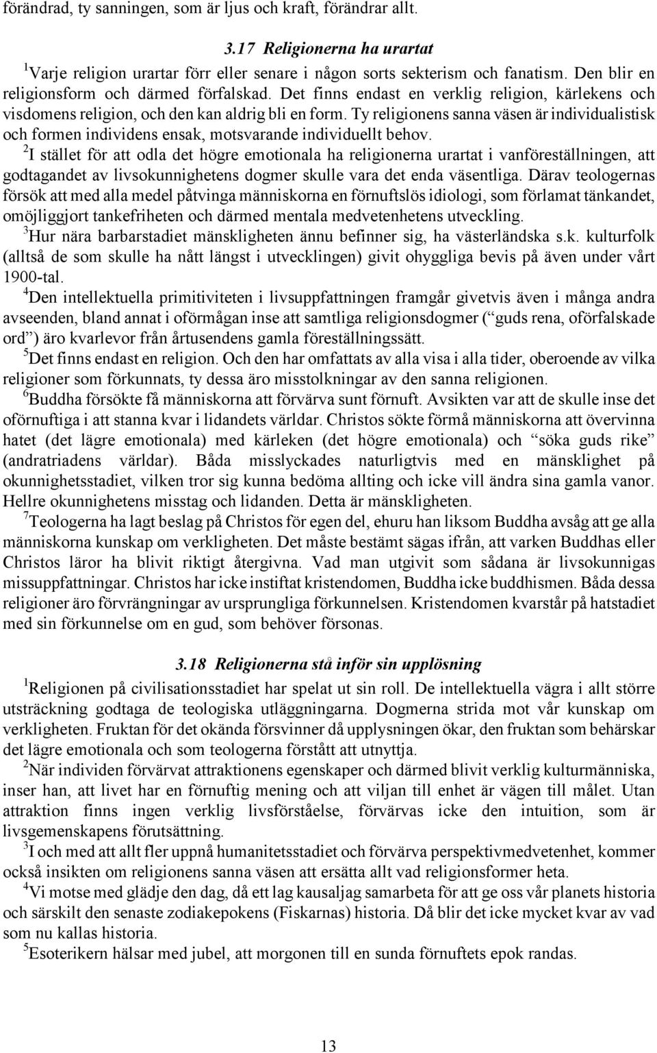 Ty religionens sanna väsen är individualistisk och formen individens ensak, motsvarande individuellt behov.