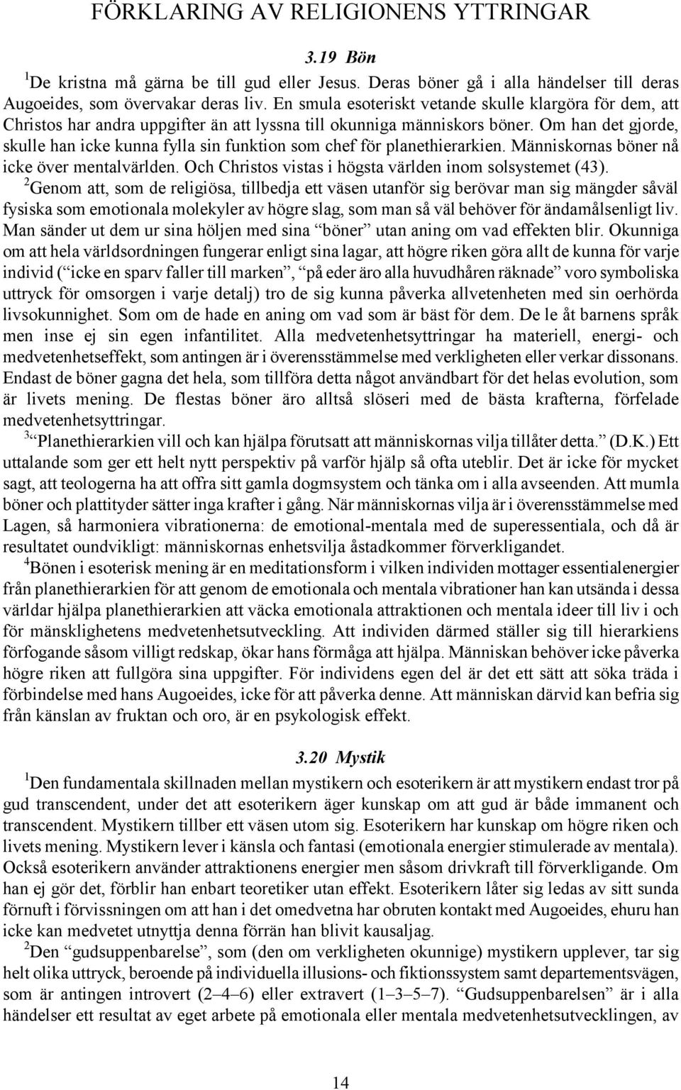 Om han det gjorde, skulle han icke kunna fylla sin funktion som chef för planethierarkien. Människornas böner nå icke över mentalvärlden. Och Christos vistas i högsta världen inom solsystemet (43).