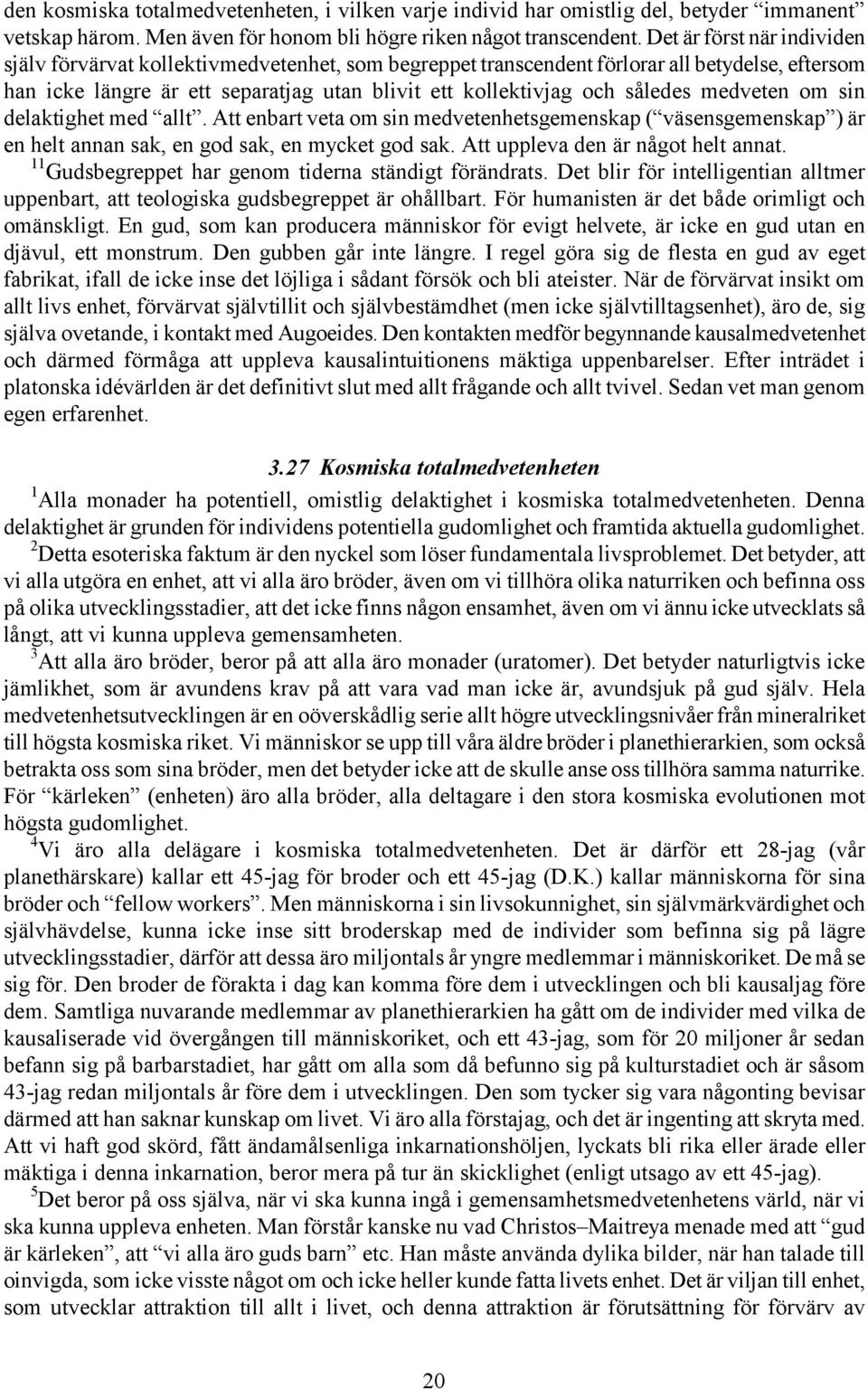 medveten om sin delaktighet med allt. Att enbart veta om sin medvetenhetsgemenskap ( väsensgemenskap ) är en helt annan sak, en god sak, en mycket god sak. Att uppleva den är något helt annat.