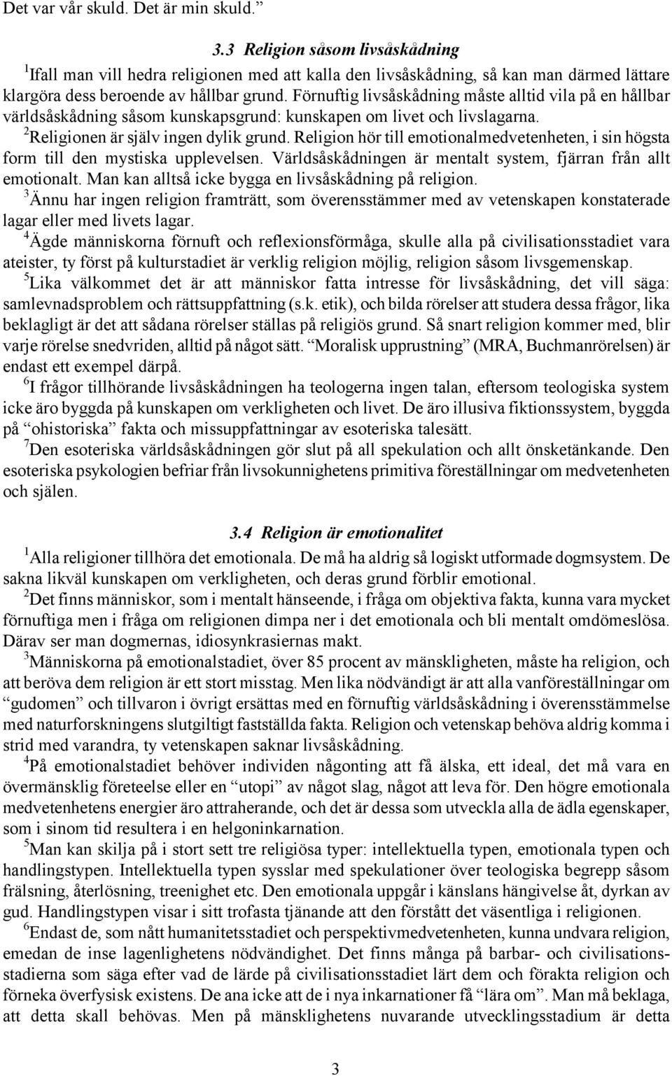 Förnuftig livsåskådning måste alltid vila på en hållbar världsåskådning såsom kunskapsgrund: kunskapen om livet och livslagarna. 2 Religionen är själv ingen dylik grund.