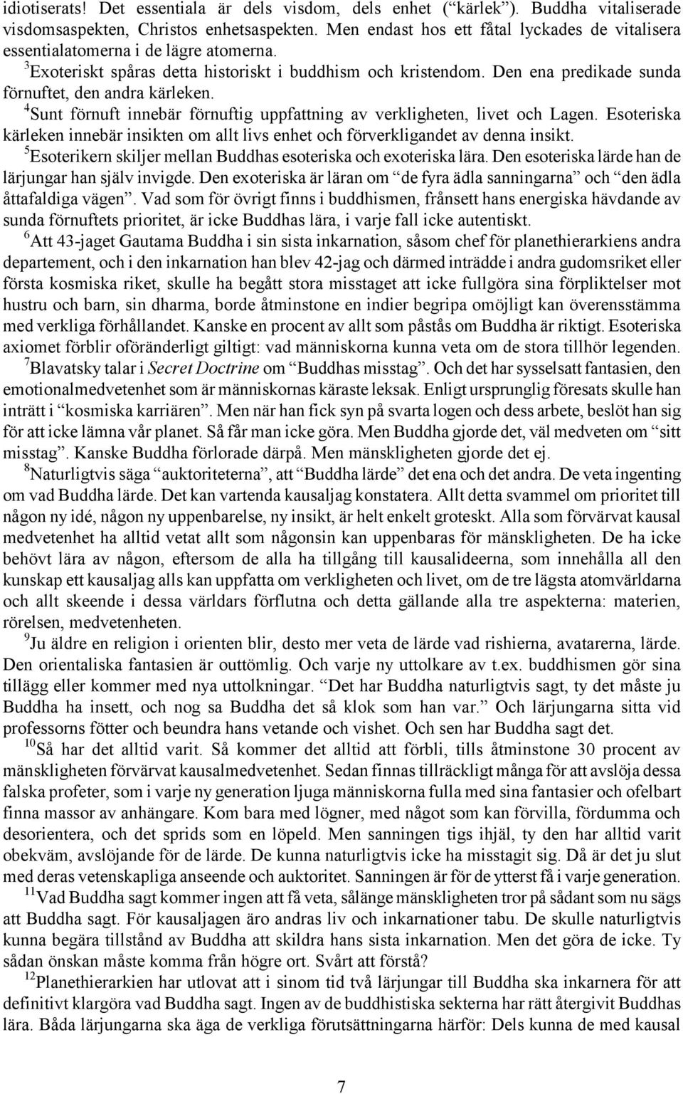 Den ena predikade sunda förnuftet, den andra kärleken. 4 Sunt förnuft innebär förnuftig uppfattning av verkligheten, livet och Lagen.