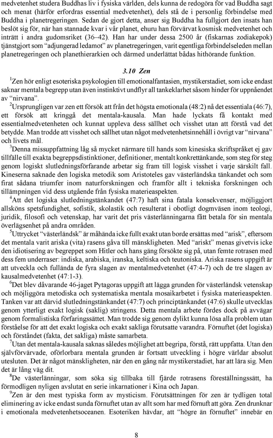 Sedan de gjort detta, anser sig Buddha ha fullgjort den insats han beslöt sig för, när han stannade kvar i vår planet, ehuru han förvärvat kosmisk medvetenhet och inträtt i andra gudomsriket (36 42).