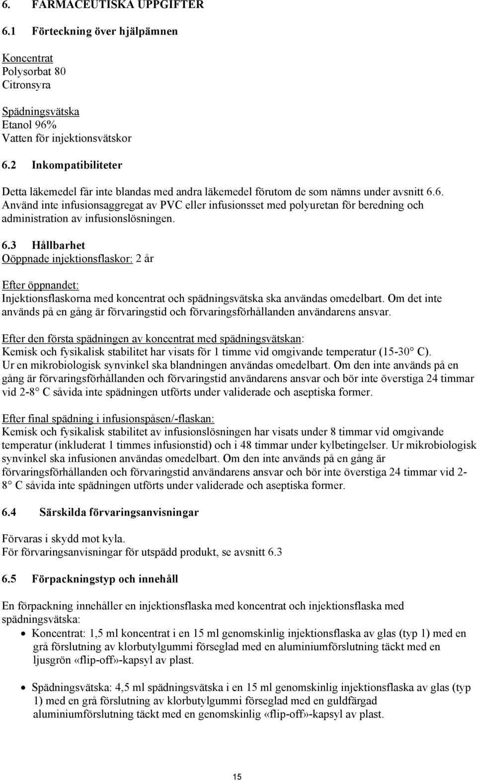 6. Använd inte infusionsaggregat av PVC eller infusionsset med polyuretan för beredning och administration av infusionslösningen. 6.