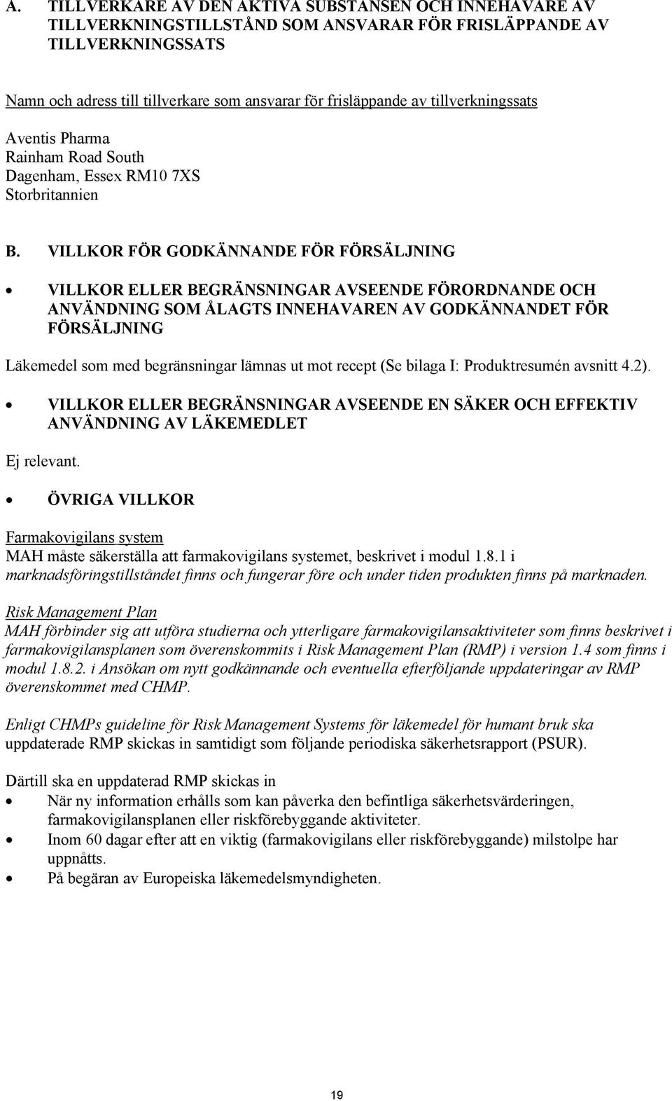 VILLKOR FÖR GODKÄNNANDE FÖR FÖRSÄLJNING VILLKOR ELLER BEGRÄNSNINGAR AVSEENDE FÖRORDNANDE OCH ANVÄNDNING SOM ÅLAGTS INNEHAVAREN AV GODKÄNNANDET FÖR FÖRSÄLJNING Läkemedel som med begränsningar lämnas