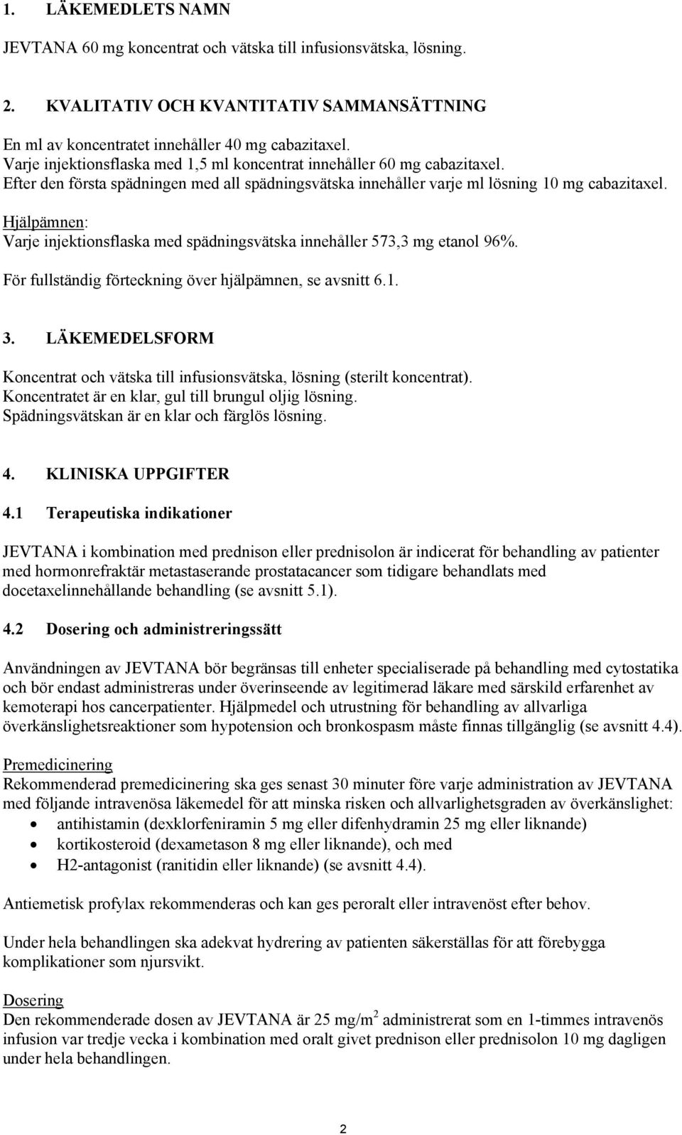 Hjälpämnen: Varje injektionsflaska med spädningsvätska innehåller 573,3 mg etanol 96%. För fullständig förteckning över hjälpämnen, se avsnitt 6.1. 3.