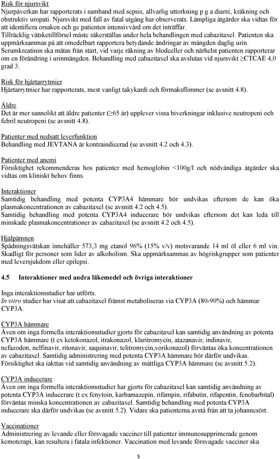 Patienten ska uppmärksammas på att omedelbart rapportera betydande ändringar av mängden daglig urin.