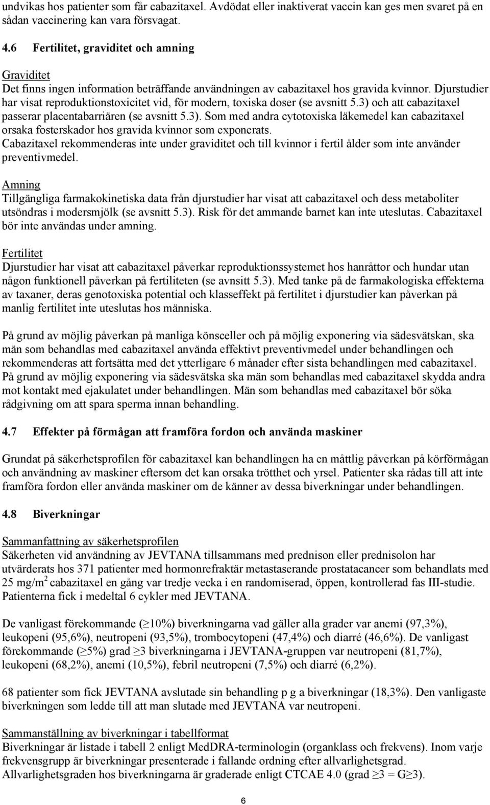 Djurstudier har visat reproduktionstoxicitet vid, för modern, toxiska doser (se avsnitt 5.3) 