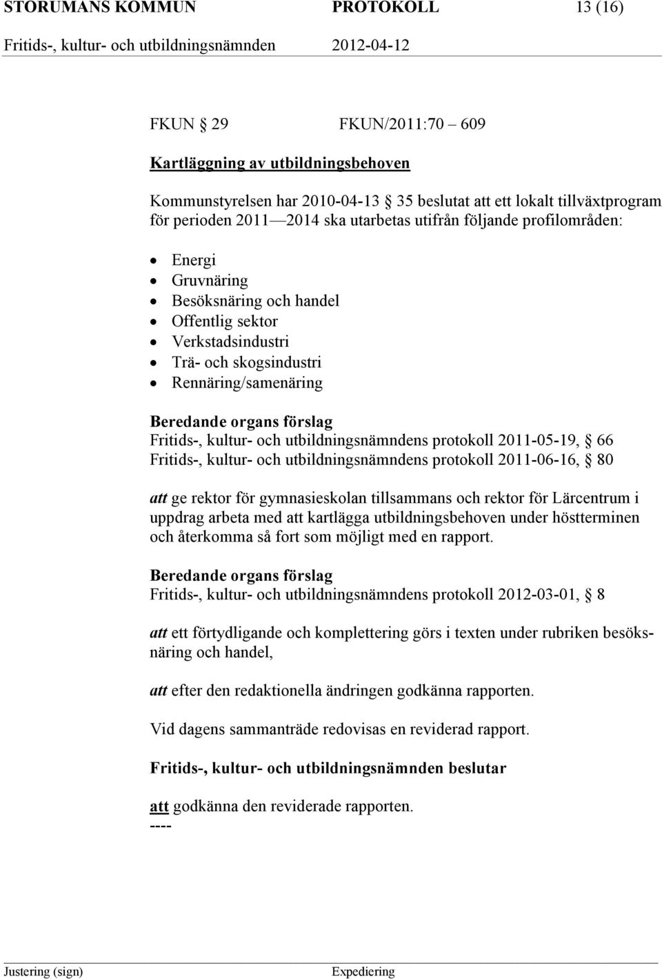 utbildningsnämndens protokoll 2011-05-19, 66 Fritids-, kultur- och utbildningsnämndens protokoll 2011-06-16, 80 att ge rektor för gymnasieskolan tillsammans och rektor för Lärcentrum i uppdrag arbeta