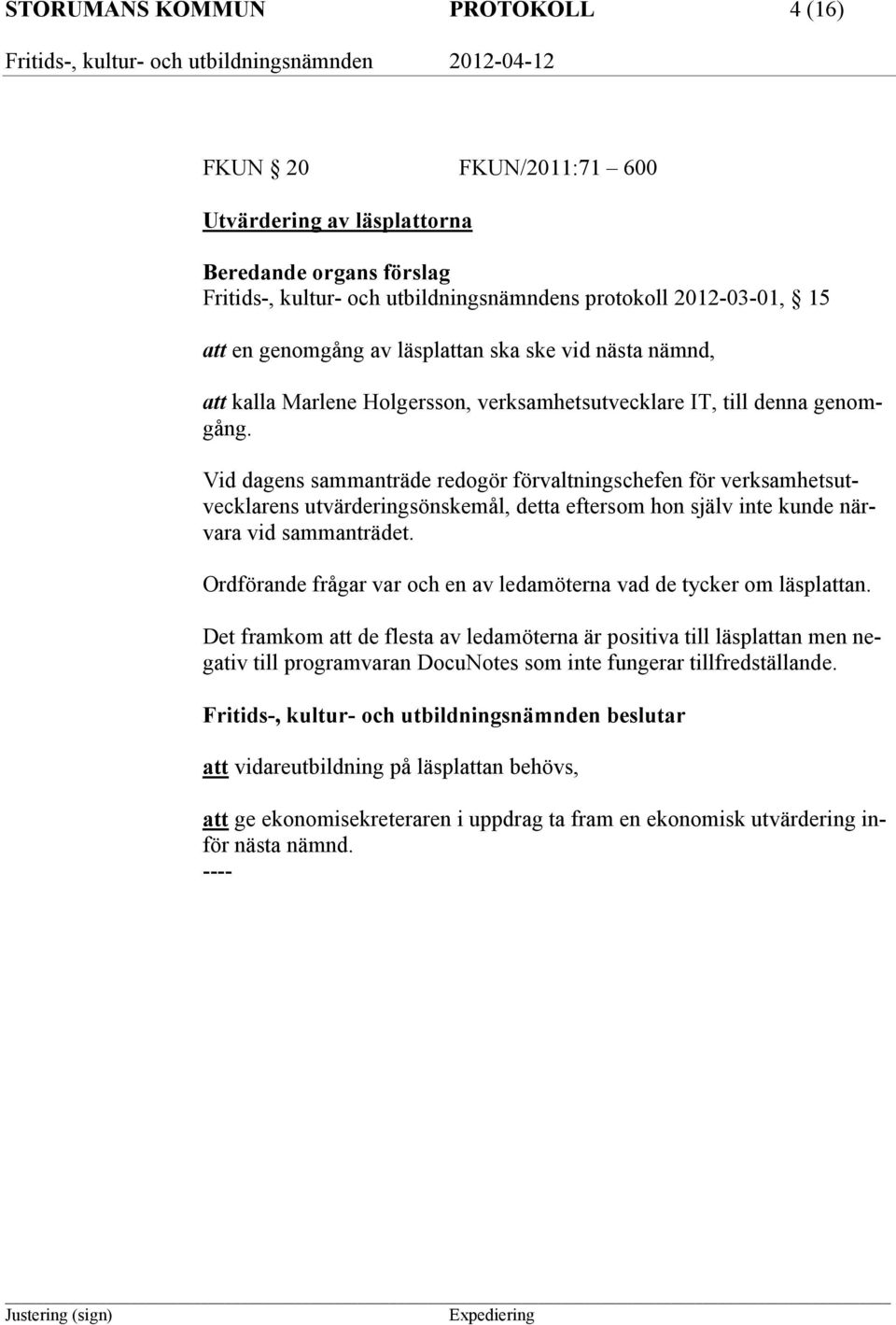 Vid dagens sammanträde redogör förvaltningschefen för verksamhetsutvecklarens utvärderingsönskemål, detta eftersom hon själv inte kunde närvara vid sammanträdet.