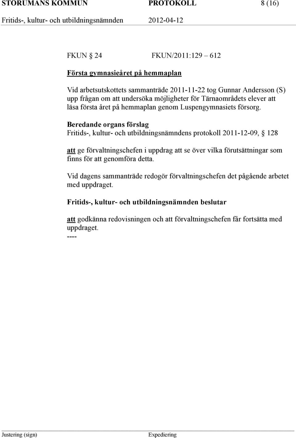 Fritids-, kultur- och utbildningsnämndens protokoll 2011-12-09, 128 att ge förvaltningschefen i uppdrag att se över vilka förutsättningar som finns för att