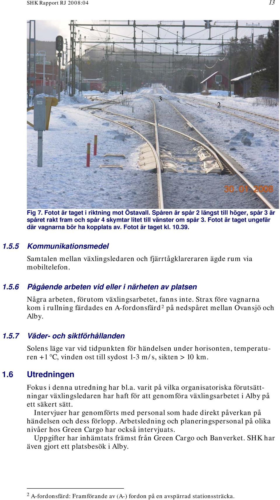 Strax före vagnarna kom i rullning färdades en A-fordonsfärd 2 på nedspåret mellan Ovansjö och Alby. 1.5.