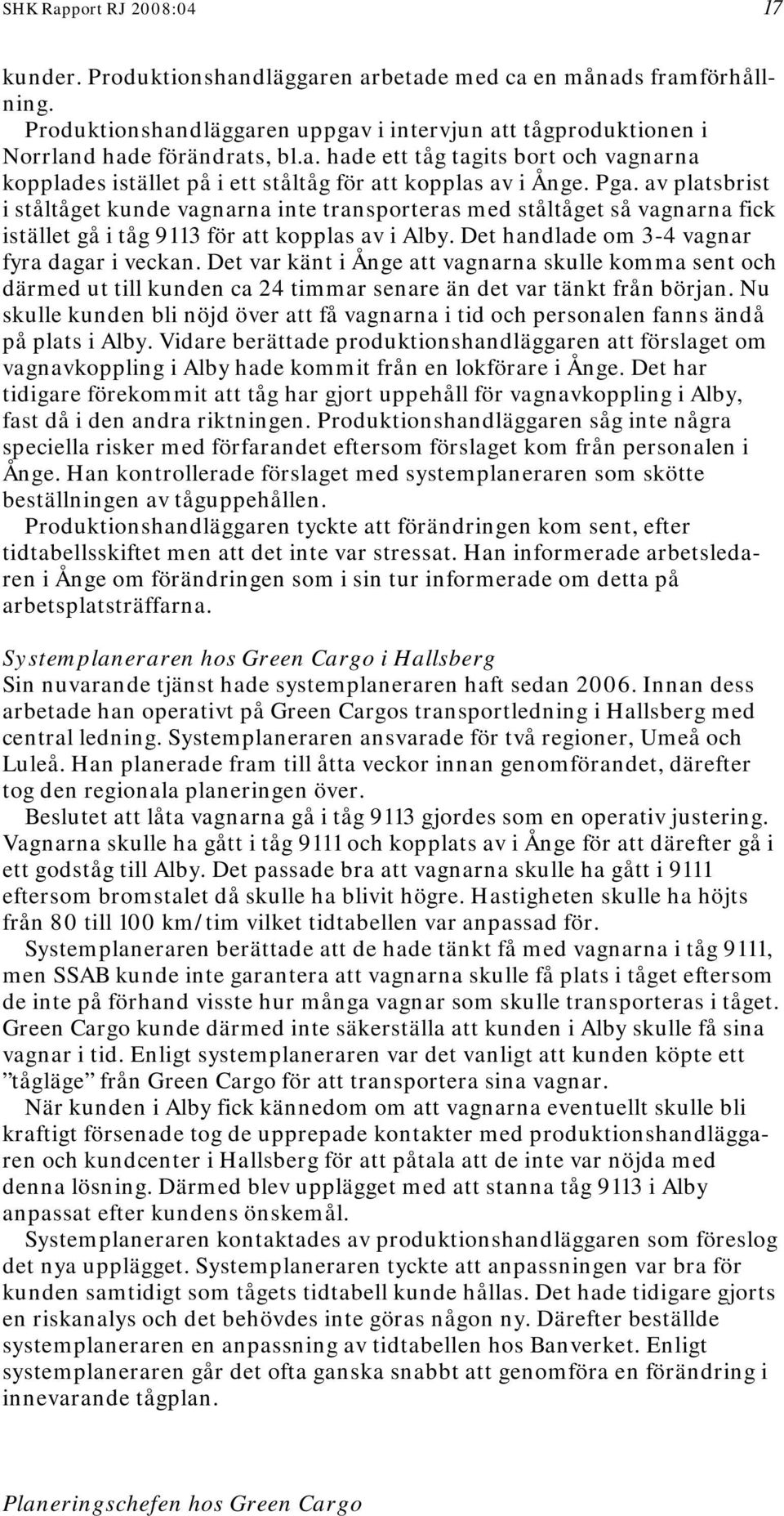 Det var känt i Ånge att vagnarna skulle komma sent och därmed ut till kunden ca 24 timmar senare än det var tänkt från början.