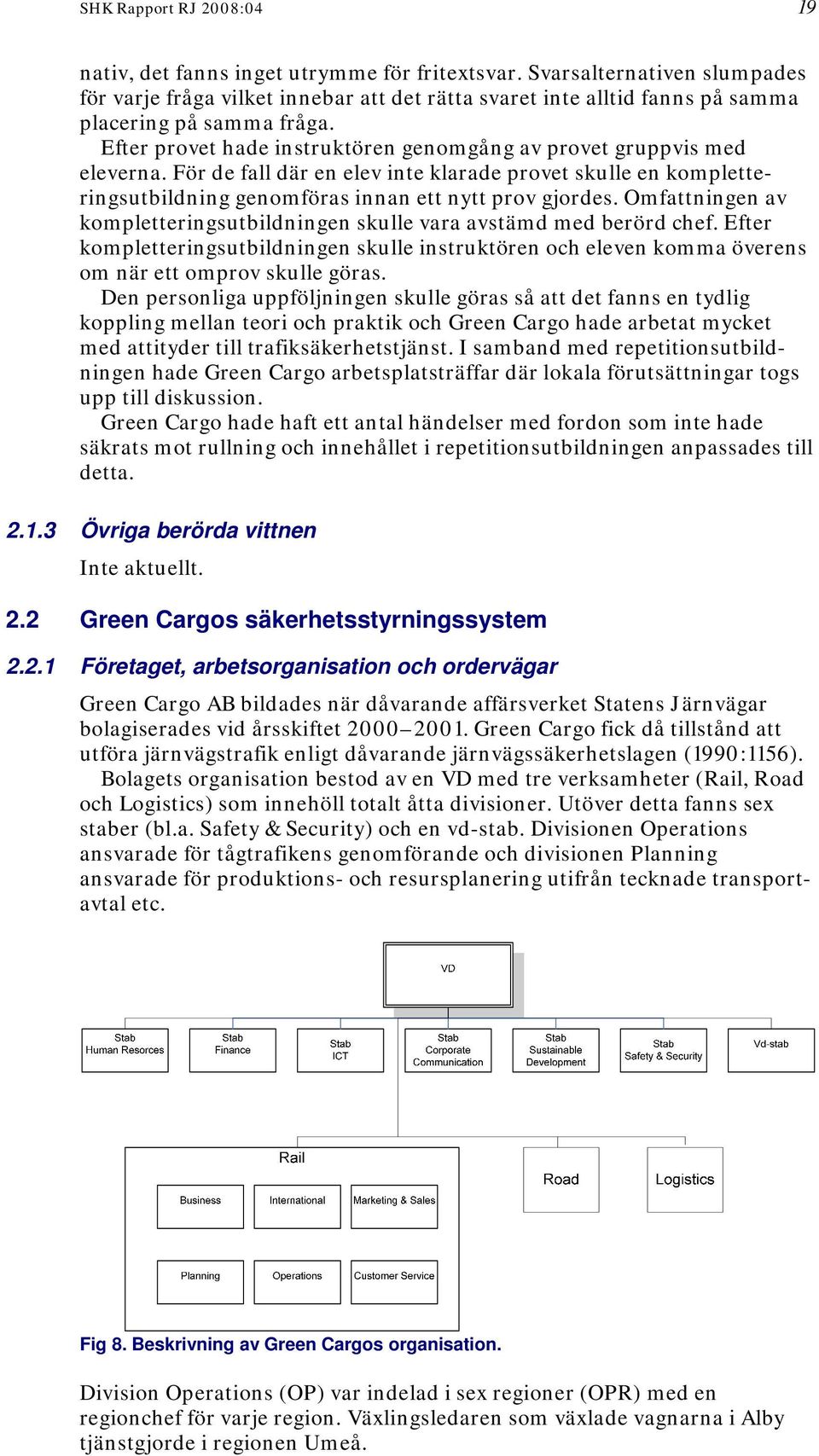 Efter provet hade instruktören genomgång av provet gruppvis med eleverna. För de fall där en elev inte klarade provet skulle en kompletteringsutbildning genomföras innan ett nytt prov gjordes.