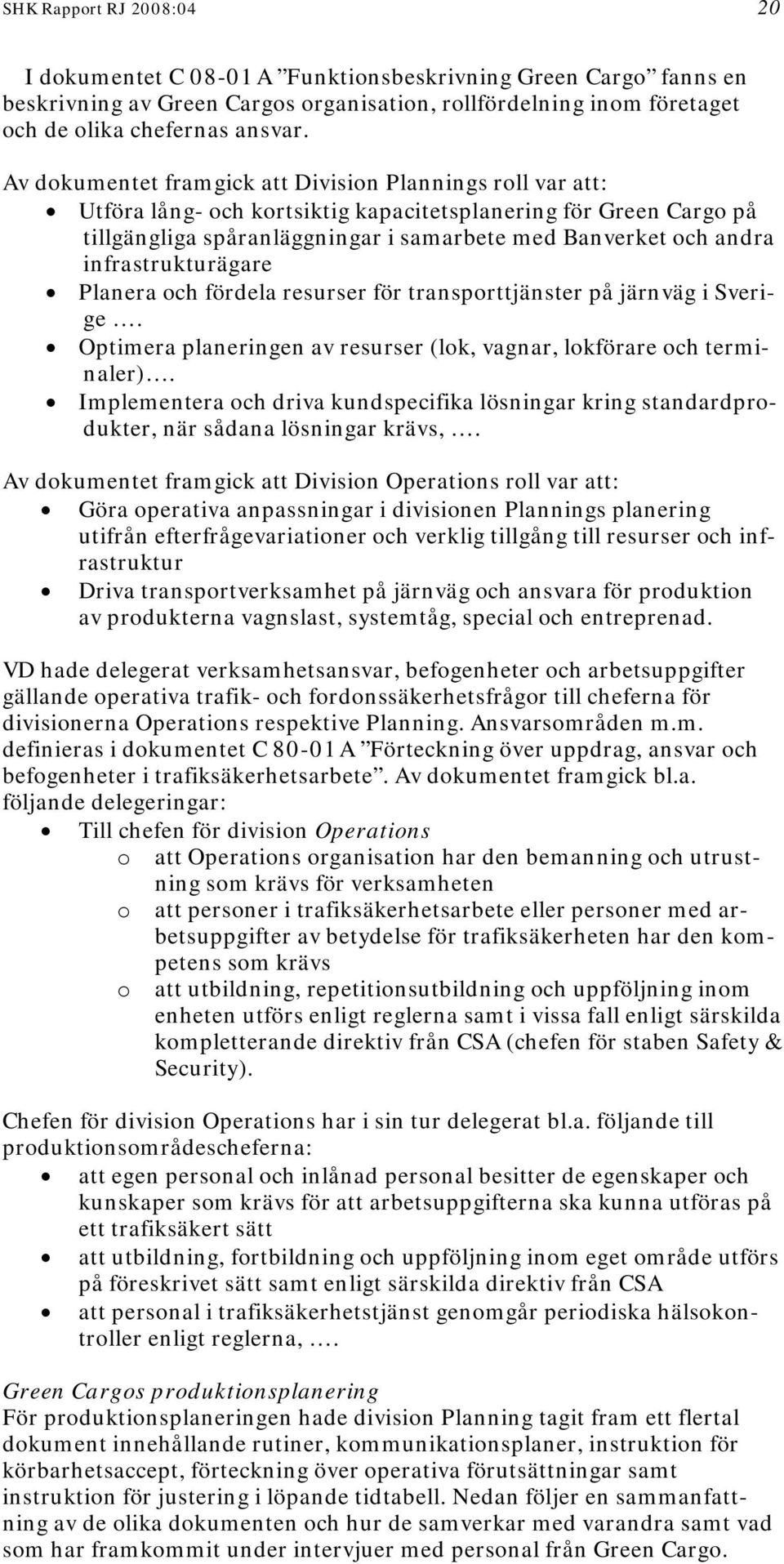 infrastrukturägare Planera och fördela resurser för transporttjänster på järnväg i Sverige. Optimera planeringen av resurser (lok, vagnar, lokförare och terminaler).