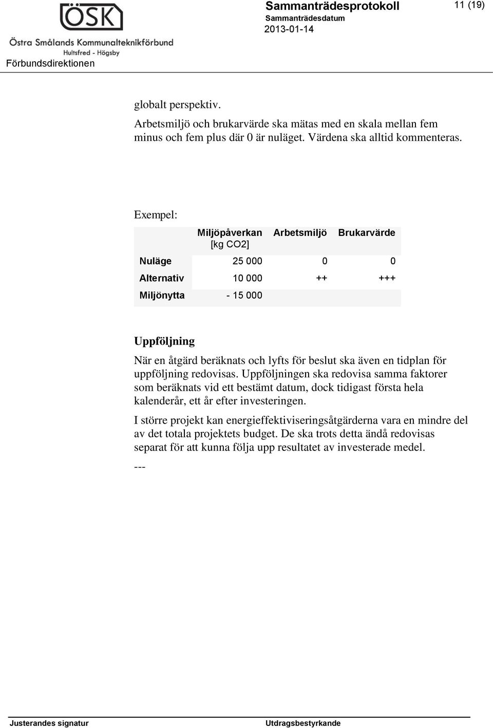 tidplan för uppföljning redovisas. Uppföljningen ska redovisa samma faktorer som beräknats vid ett bestämt datum, dock tidigast första hela kalenderår, ett år efter investeringen.