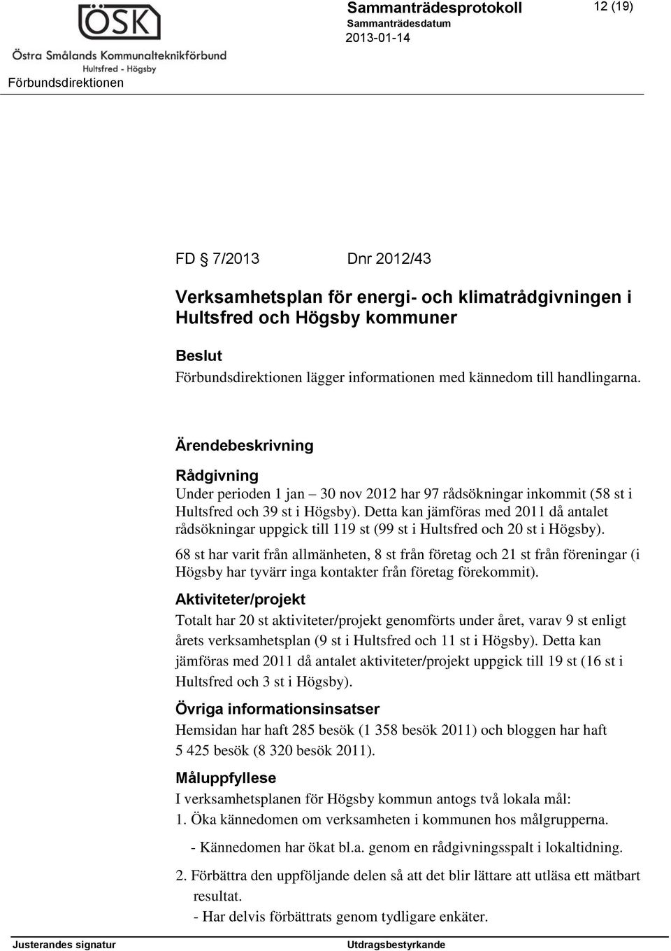 Detta kan jämföras med 2011 då antalet rådsökningar uppgick till 119 st (99 st i Hultsfred och 20 st i Högsby).