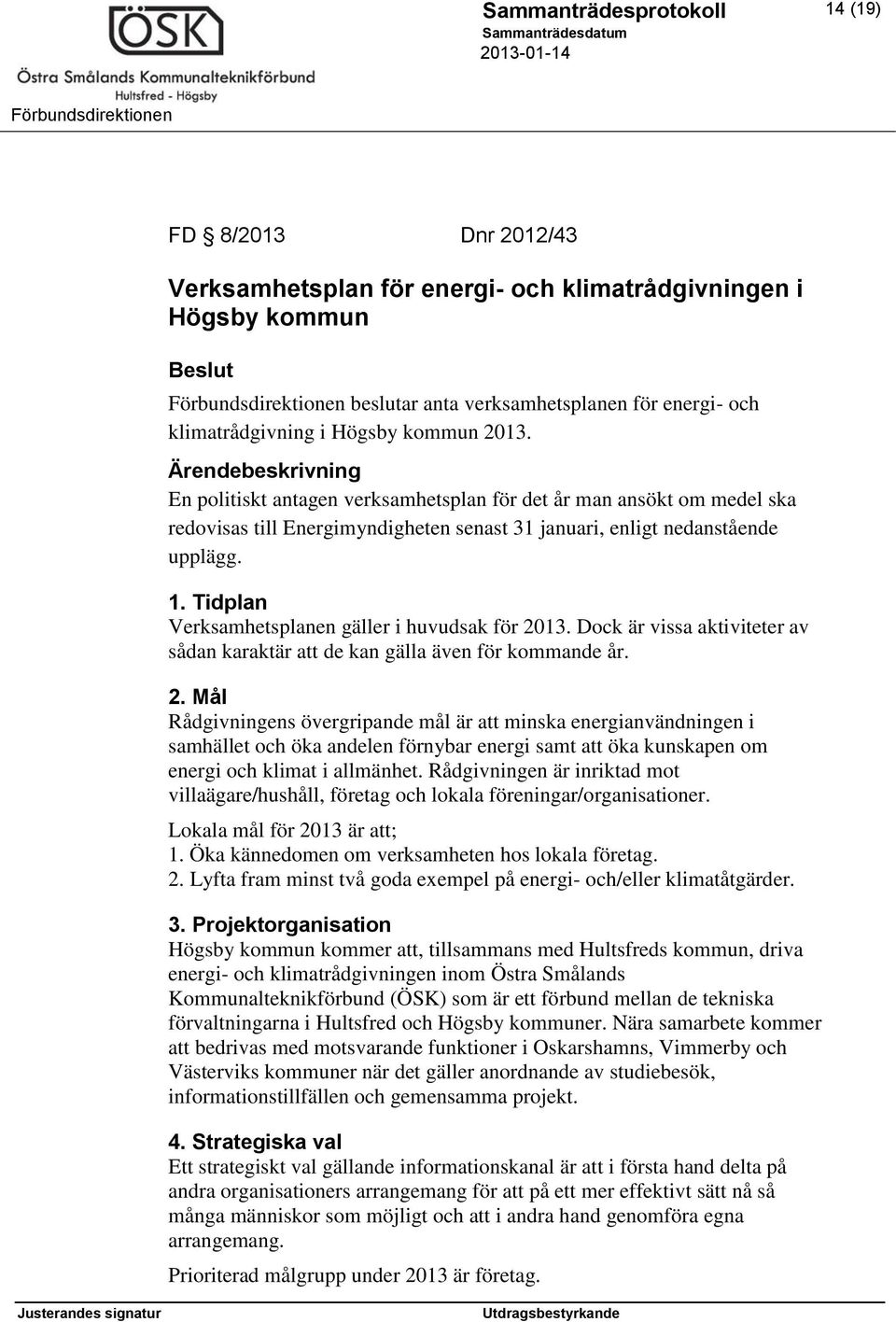 Tidplan Verksamhetsplanen gäller i huvudsak för 20