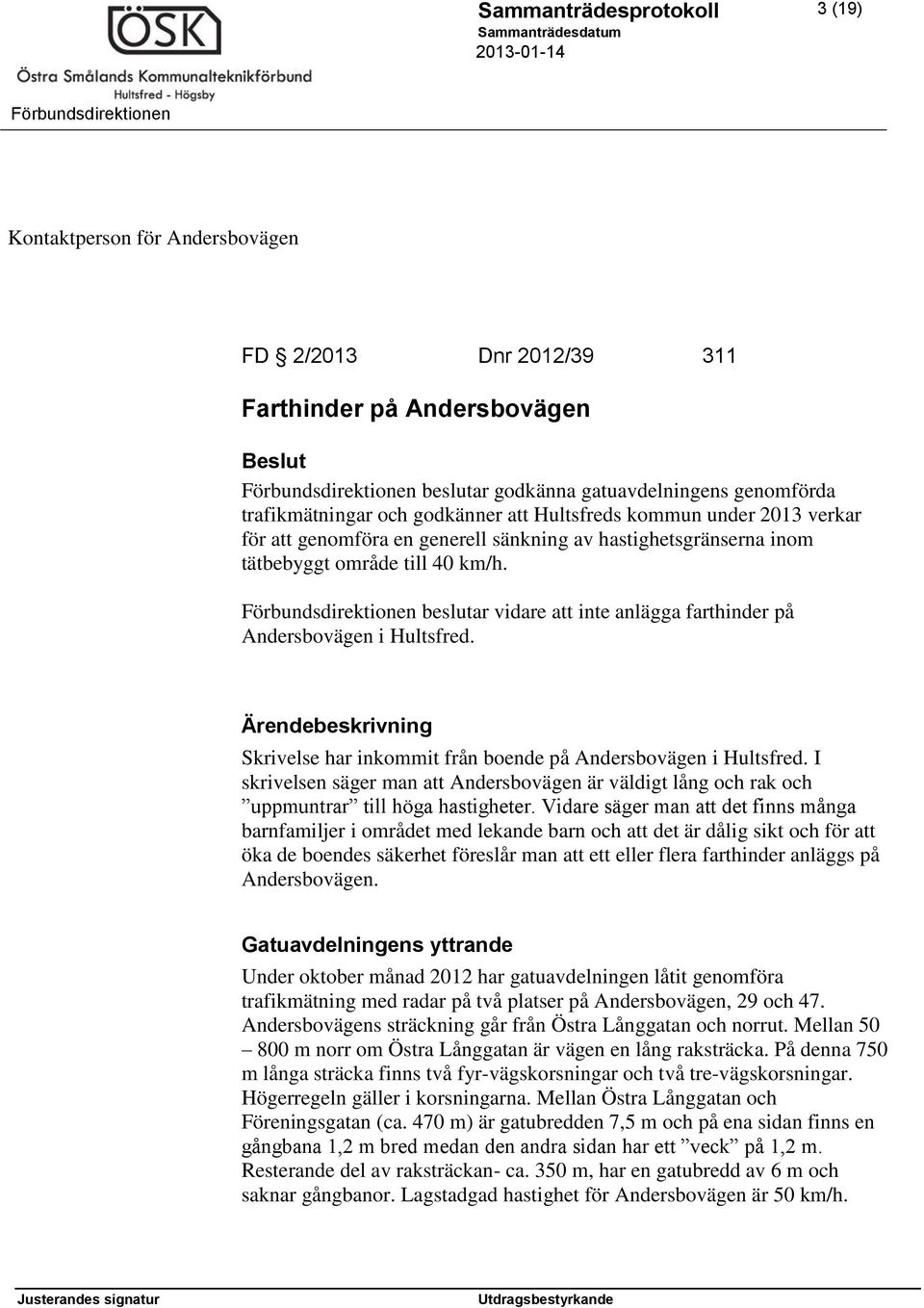 beslutar vidare att inte anlägga farthinder på Andersbovägen i Hultsfred. Ärendebeskrivning Skrivelse har inkommit från boende på Andersbovägen i Hultsfred.