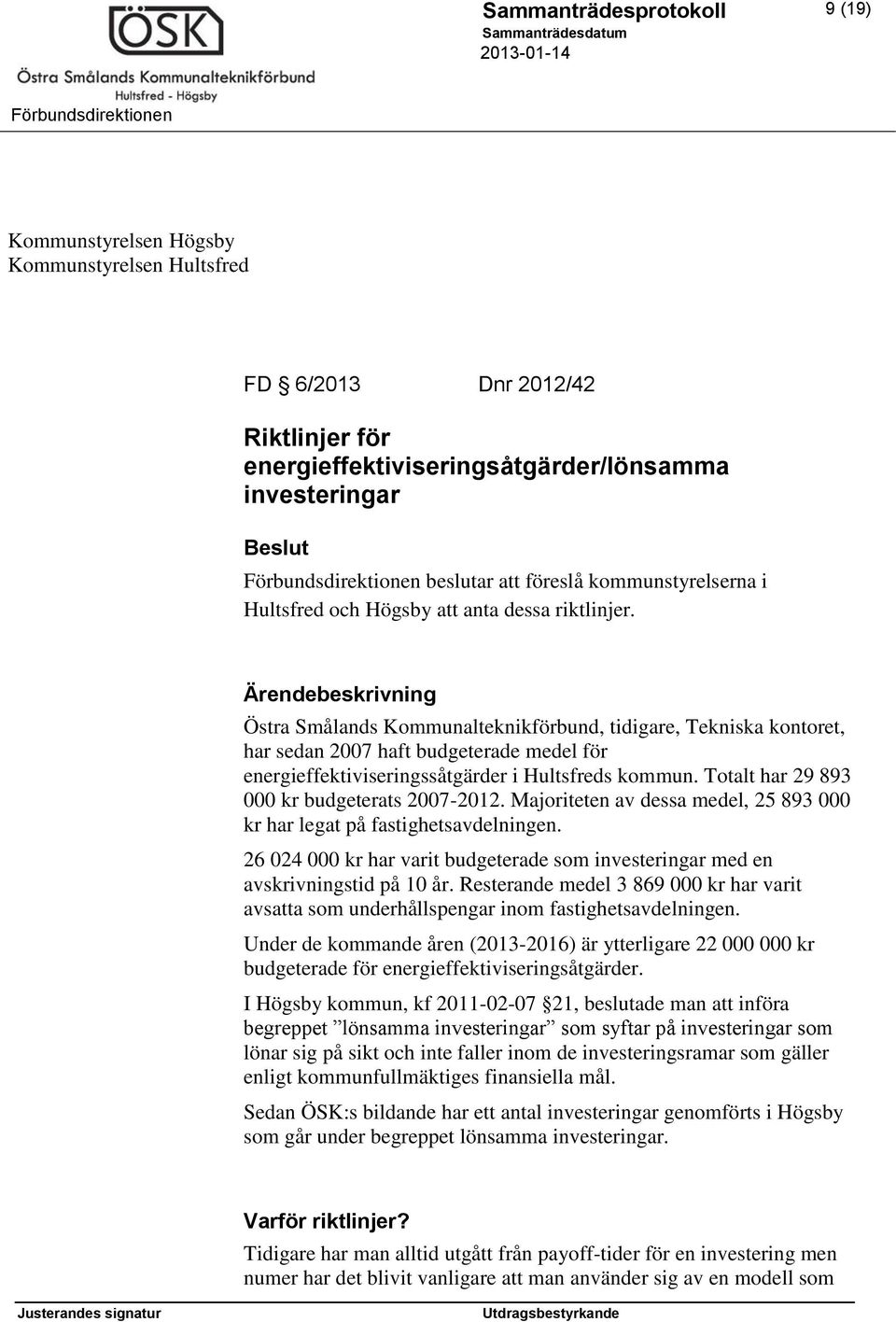 Ärendebeskrivning Östra Smålands Kommunalteknikförbund, tidigare, Tekniska kontoret, har sedan 2007 haft budgeterade medel för energieffektiviseringssåtgärder i Hultsfreds kommun.