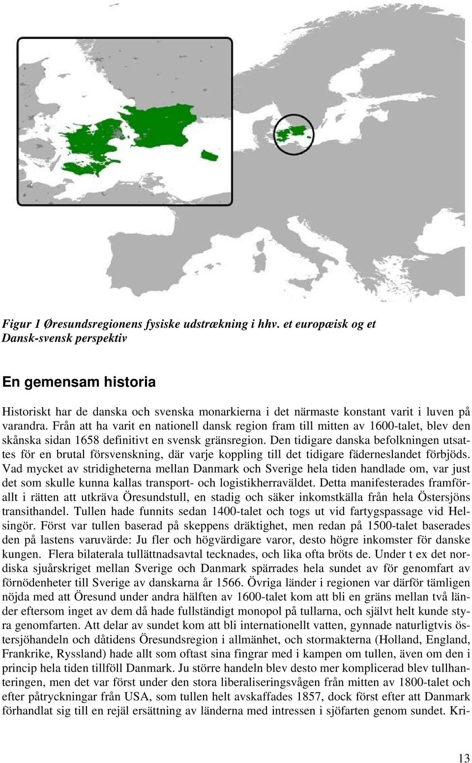 Från att ha varit en nationell dansk region fram till mitten av 1600-talet, blev den skånska sidan 1658 definitivt en svensk gränsregion.