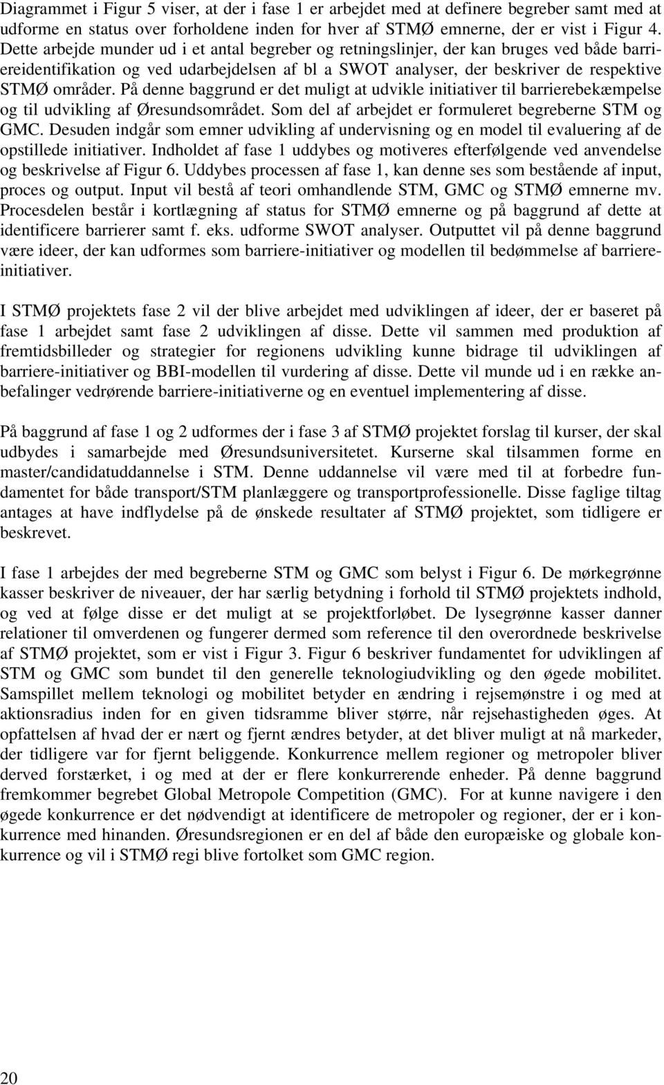 På denne baggrund er det muligt at udvikle initiativer til barrierebekæmpelse og til udvikling af Øresundsområdet. Som del af arbejdet er formuleret begreberne STM og GMC.