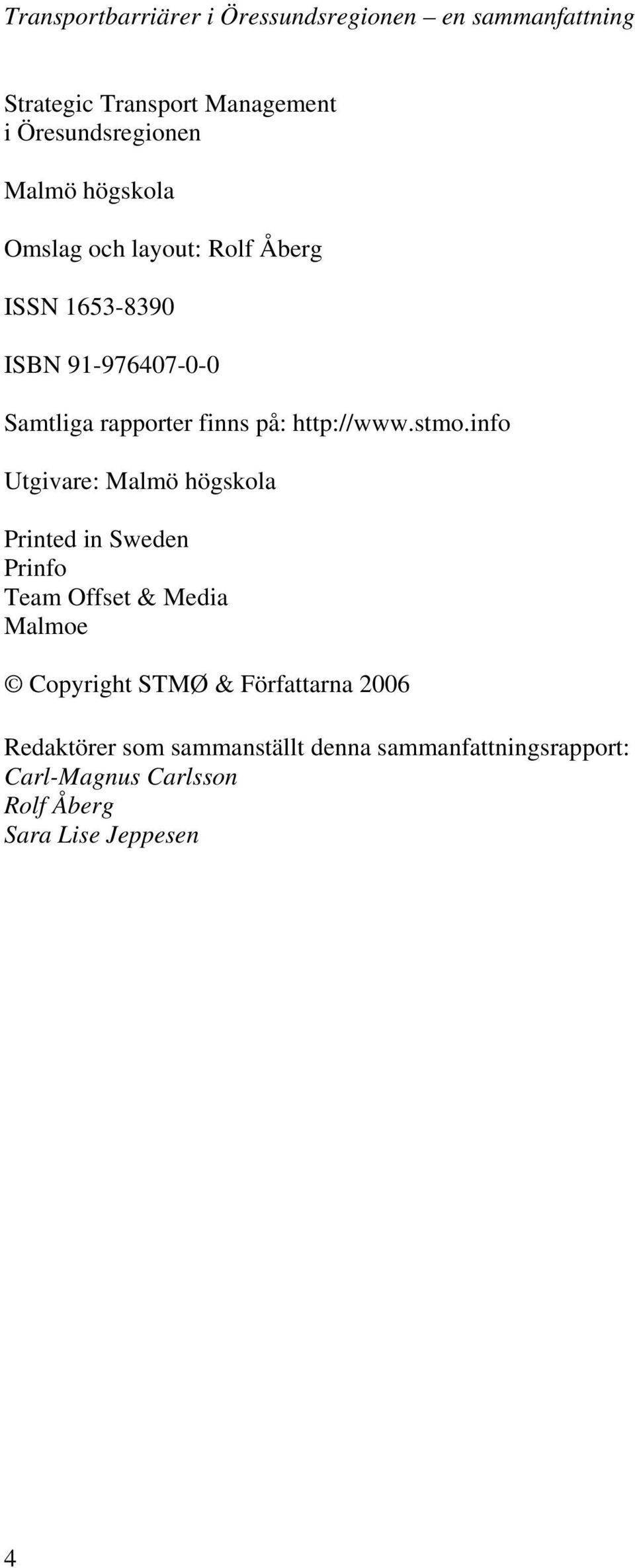 stmo.info Utgivare: Malmö högskola Printed in Sweden Prinfo Team Offset & Media Malmoe Copyright STMØ &