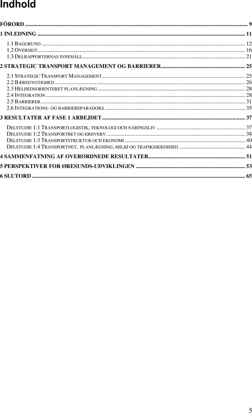.. 35 3 RESULTATER AF FASE 1 ARBEJDET... 37 DELSTUDIE 1:1 TRANSPORTLOGISTIK, TEKNOLOGI OCH NÄRINGSLIV... 37 DELSTUDIE 1:2 TRANSPORTRET OG ERHVERV.
