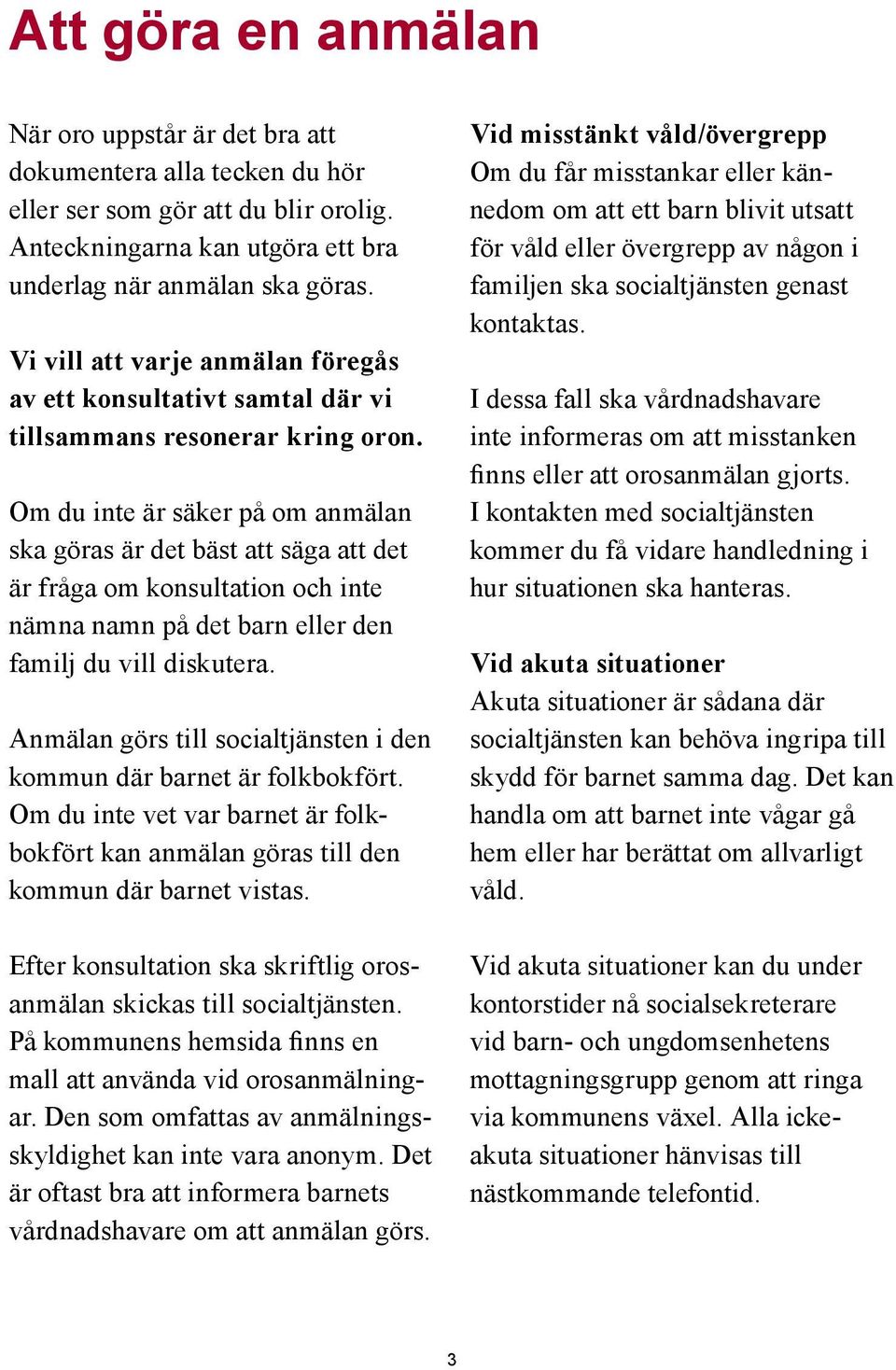 Om du inte är säker på om anmälan ska göras är det bäst att säga att det är fråga om konsultation och inte nämna namn på det barn eller den Markering familj du vill diskutera.