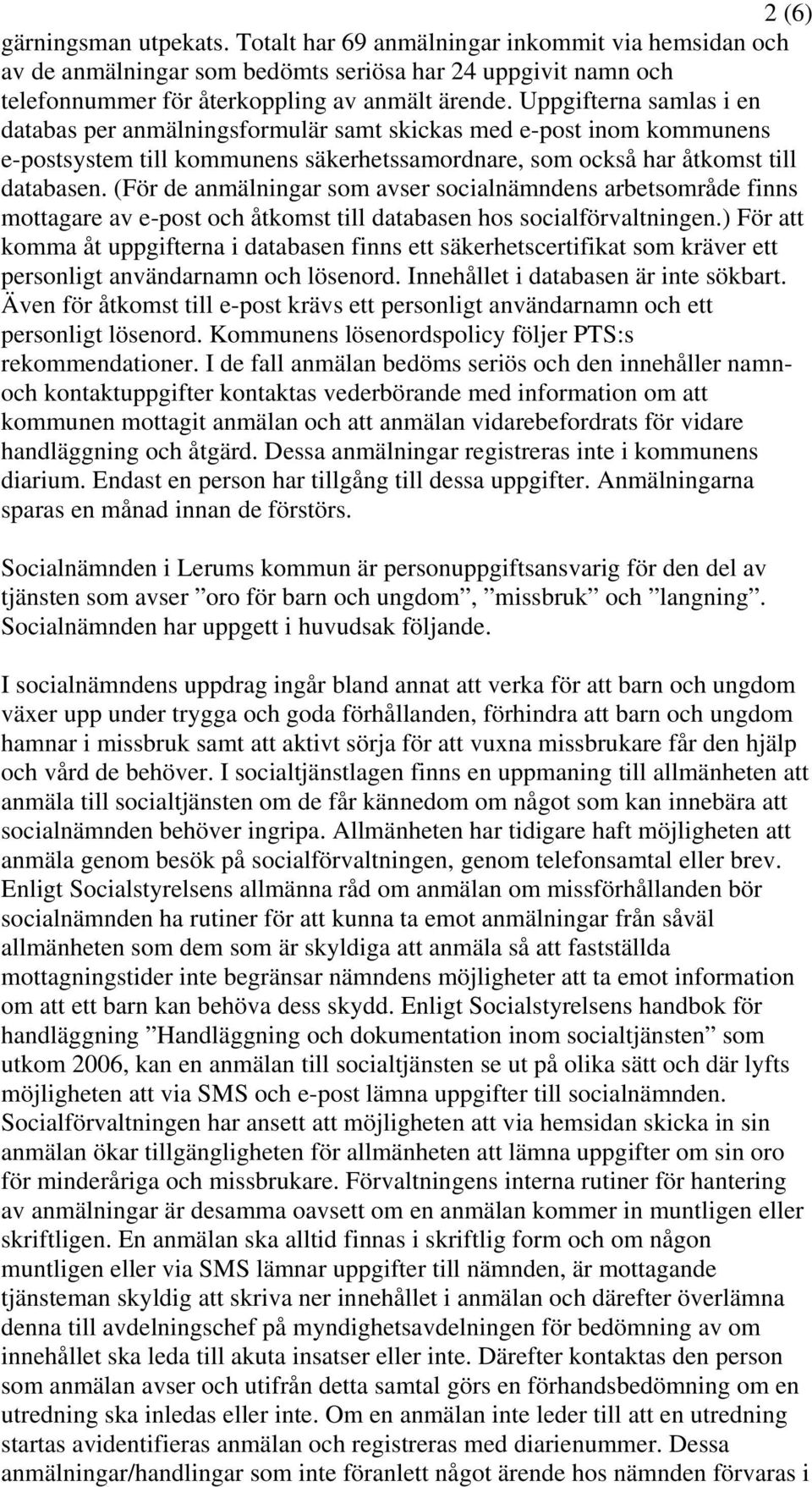 (För de anmälningar som avser socialnämndens arbetsområde finns mottagare av e-post och åtkomst till databasen hos socialförvaltningen.