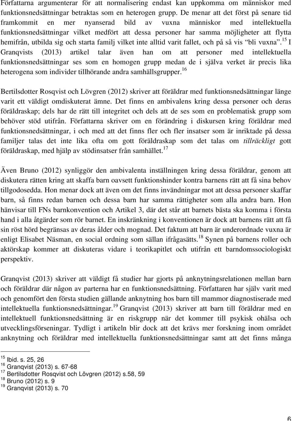 hemifrån, utbilda sig och starta familj vilket inte alltid varit fallet, och på så vis bli vuxna.