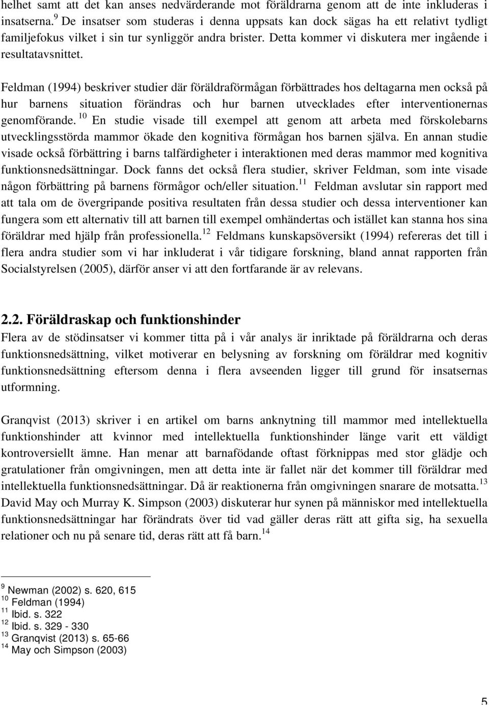 Feldman (1994) beskriver studier där föräldraförmågan förbättrades hos deltagarna men också på hur barnens situation förändras och hur barnen utvecklades efter interventionernas genomförande.