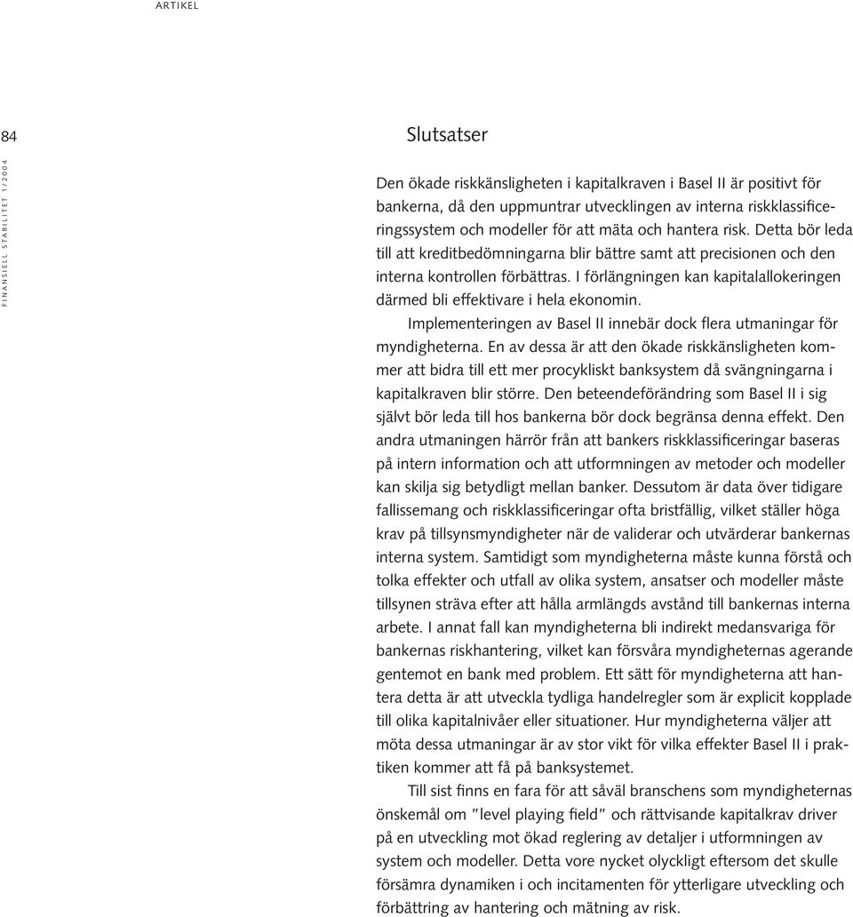 I förlängningen kan kapitalallokeringen därmed bli effektivare i hela ekonomin. Implementeringen av Basel II innebär dock flera utmaningar för myndigheterna.