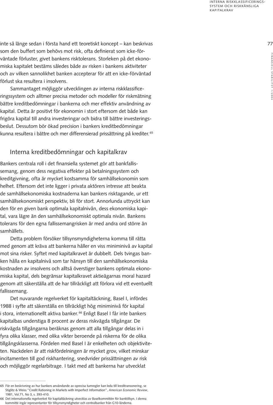 Storleken på det ekonomiska kapitalet bestäms således både av risken i bankens aktiviteter och av vilken sannolikhet banken accepterar för att en icke-förväntad förlust ska resultera i insolvens.