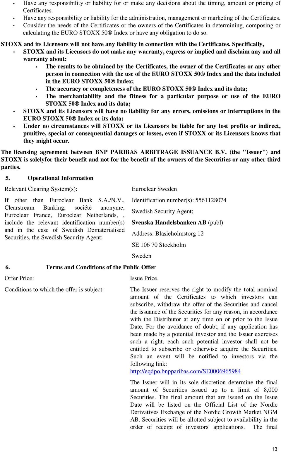 Consider the needs of the Certificates or the owners of the Certificates in determining, composing or calculating the EURO STOXX 50 Index or have any obligation to do so.