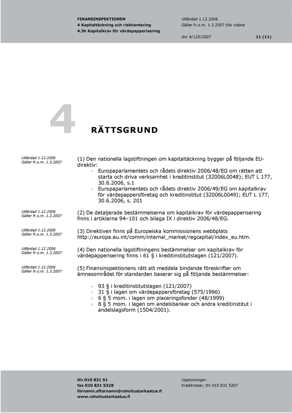 1 Europaparlamentets och rådets direktiv 2006/49/EG om kapitalkrav för värdepappersföretag och kreditinstitut (32006L0049); EUT L 177, 30.6.2006, s.