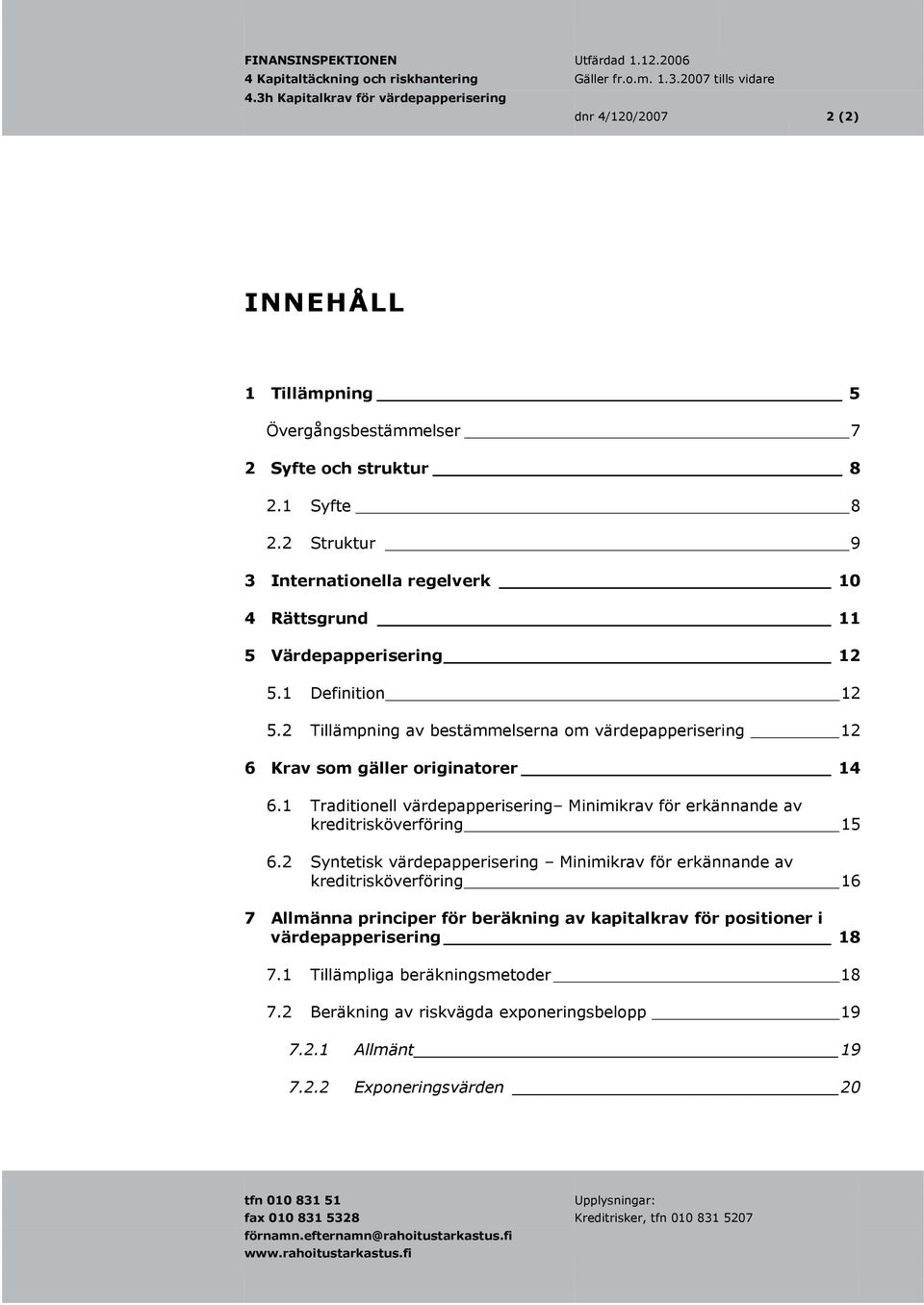 2 Tillämpning av bestämmelserna om värdepapperisering 12 6 Krav som gäller originatorer 14 6.1 Traditionell värdepapperisering Minimikrav för erkännande av kreditrisköverföring 15 6.