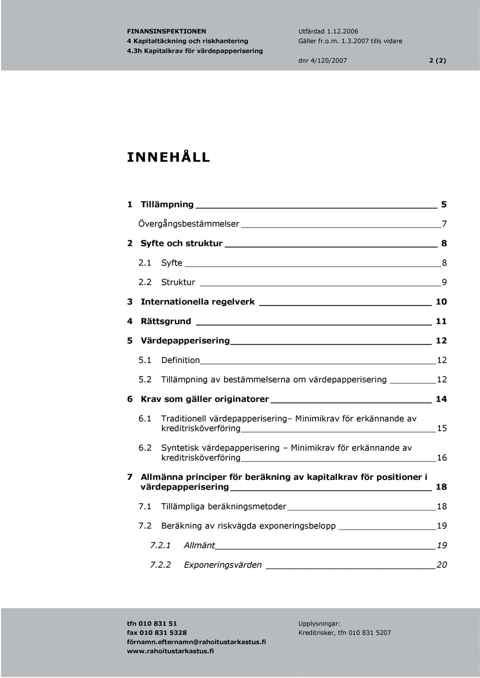 2 Tillämpning av bestämmelserna om värdepapperisering 12 6 Krav som gäller originatorer 14 6.1 Traditionell värdepapperisering Minimikrav för erkännande av kreditrisköverföring 15 6.